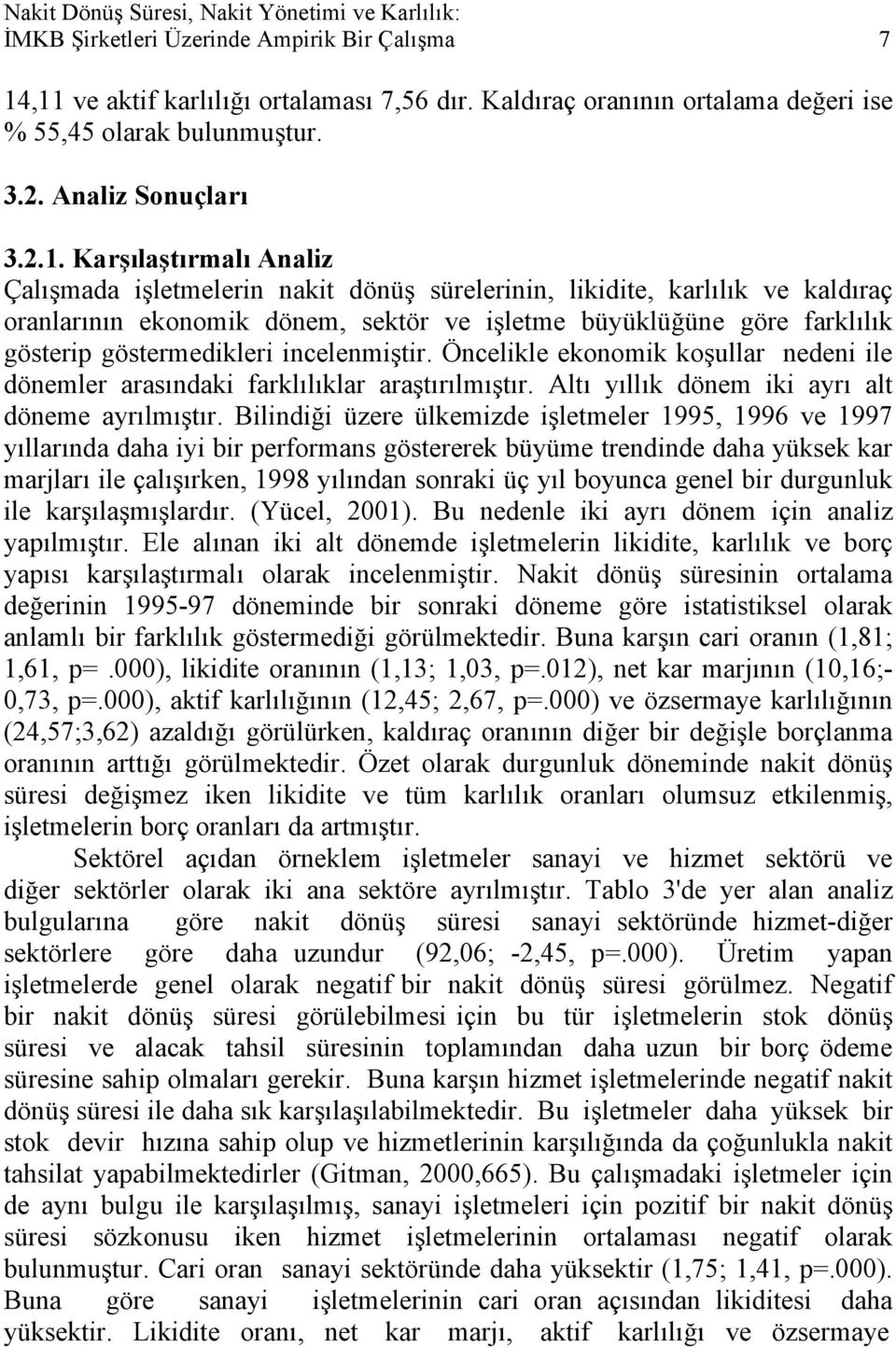 Karşılaştırmalı Analiz Çalışmada işletmelerin nakit dönüş sürelerinin, likidite, karlılık ve kaldıraç oranlarının ekonomik dönem, sektör ve işletme büyüklüğüne göre farklılık gösterip göstermedikleri