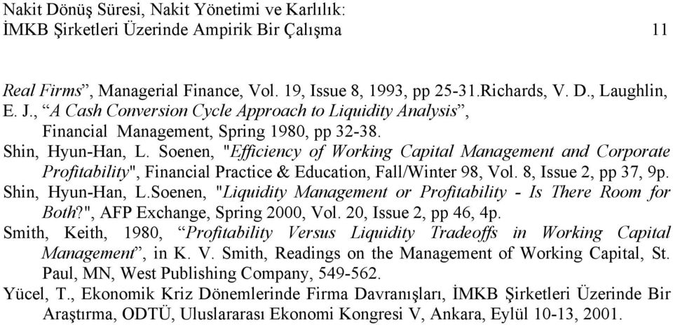 Soenen, "Efficiency of Working Capital Management and Corporate Profitability", Financial Practice & Education, Fall/Winter 98, Vol. 8, Issue 2, pp 37, 9p. Shin, Hyun-Han, L.
