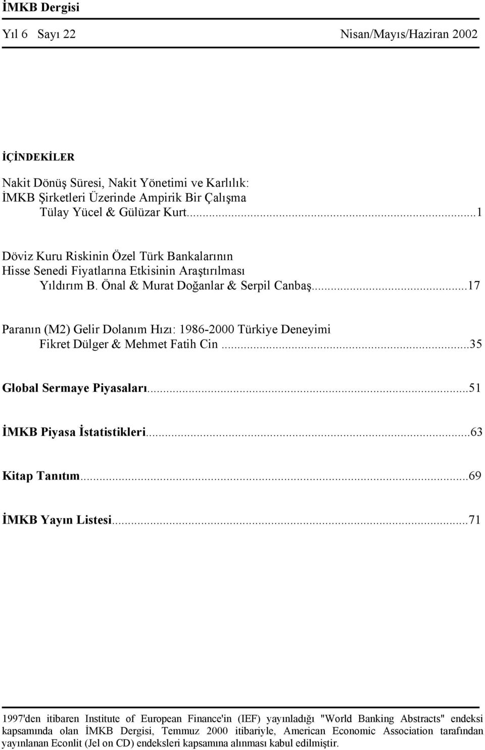 ..17 Paranın (M2) Gelir Dolanım Hızı: 1986-2000 Türkiye Deneyimi Fikret Dülger & Mehmet Fatih Cin...35 Global Sermaye Piyasaları...51 İMKB Piyasa İstatistikleri...63 Kitap Tanıtım.