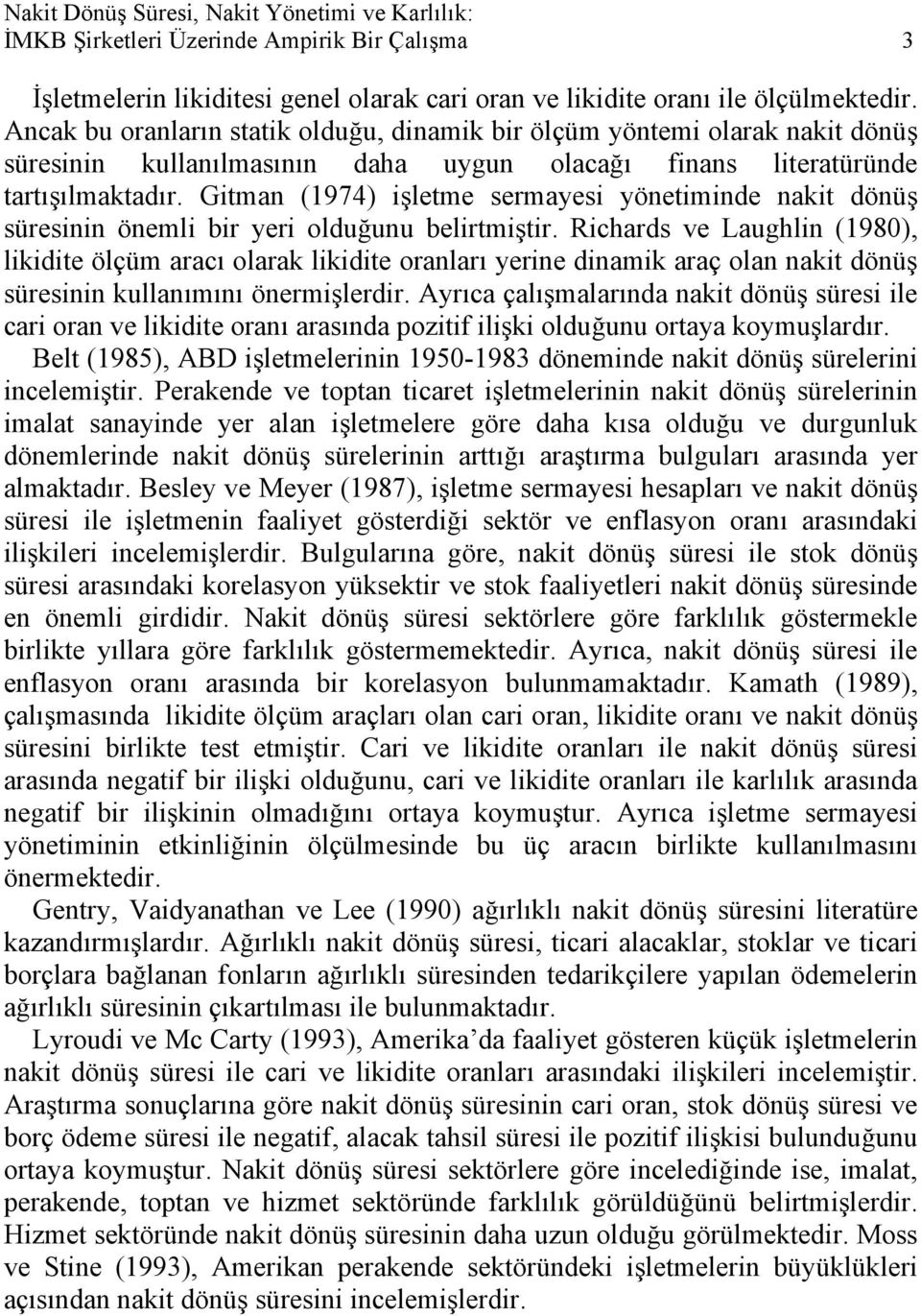 Gitman (1974) işletme sermayesi yönetiminde nakit dönüş süresinin önemli bir yeri olduğunu belirtmiştir.