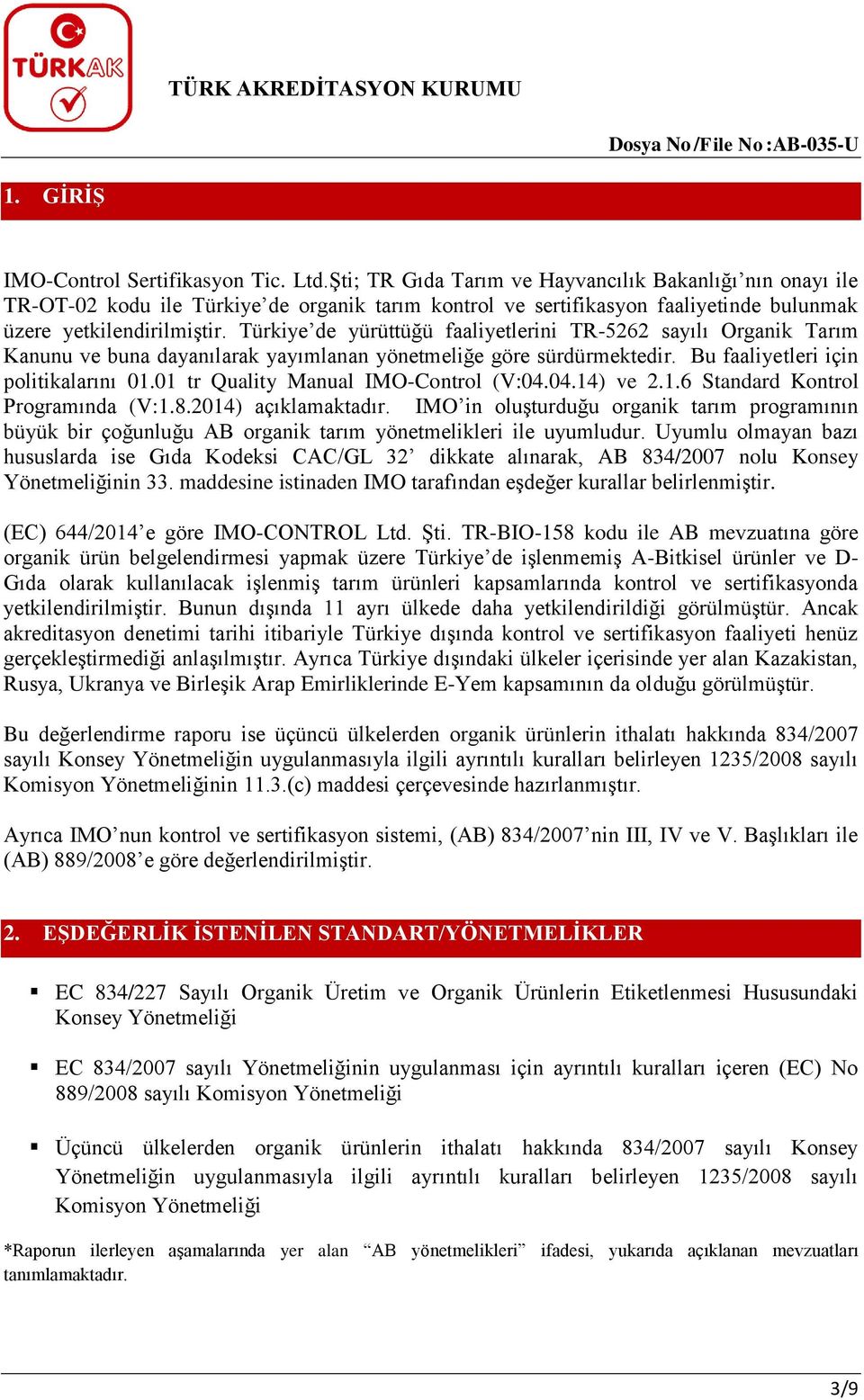 Türkiye de yürüttüğü faaliyetlerini TR-5262 sayılı Organik Tarım Kanunu ve buna dayanılarak yayımlanan yönetmeliğe göre sürdürmektedir. Bu faaliyetleri için politikalarını 01.