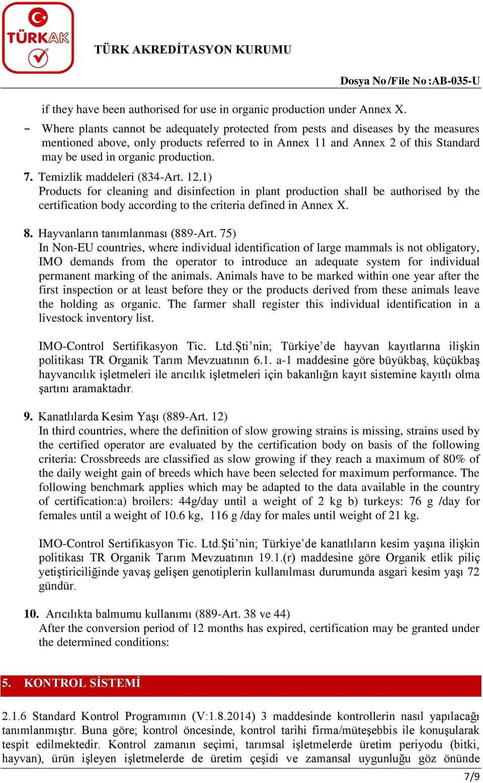 production. 7. Temizlik maddeleri (834-Art. 12.1) Products for cleaning and disinfection in plant production shall be authorised by the certification body according to the criteria defined in Annex X.