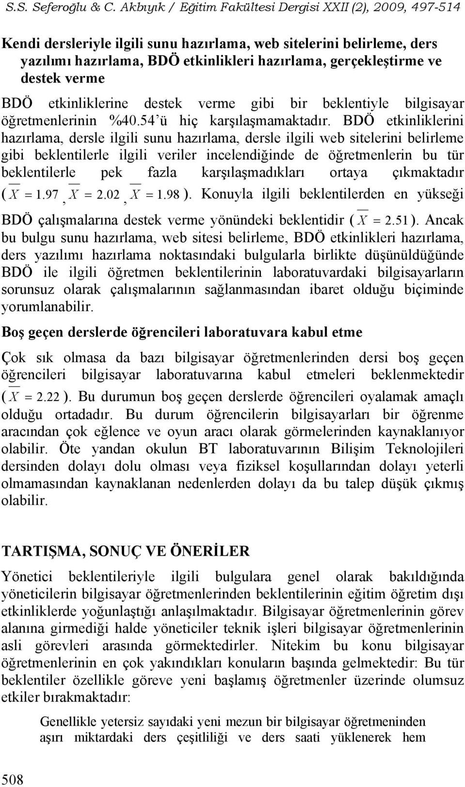 BDÖ etkinliklerini hazırlama, dersle ilgili sunu hazırlama, dersle ilgili web sitelerini belirleme gibi beklentilerle ilgili veriler incelendiğinde de öğretmenlerin bu tür beklentilerle pek fazla