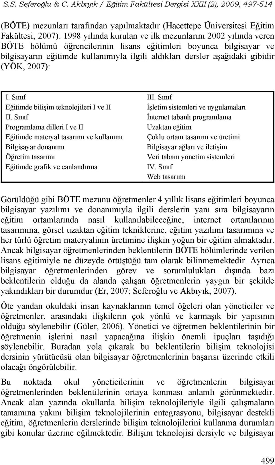 gibidir (YÖK, 2007): I. Sınıf Eğitimde bilişim teknolojileri I ve II II.