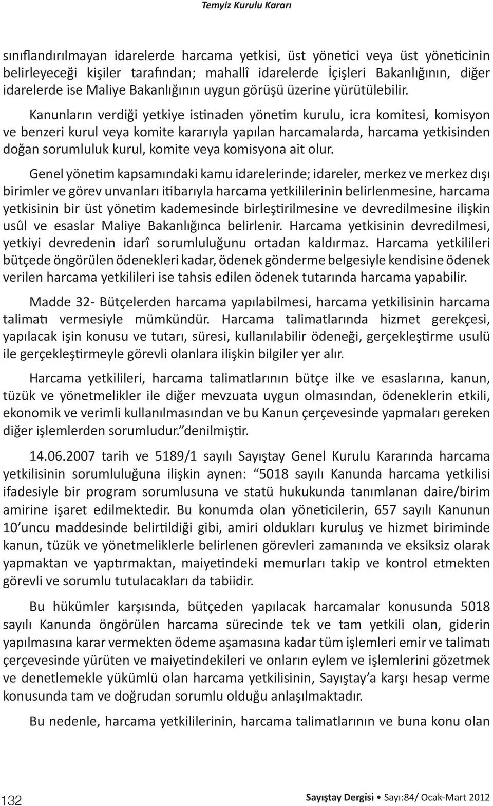 Kanunların verdiği yetkiye istinaden yönetim kurulu, icra komitesi, komisyon ve benzeri kurul veya komite kararıyla yapılan harcamalarda, harcama yetkisinden doğan sorumluluk kurul, komite veya