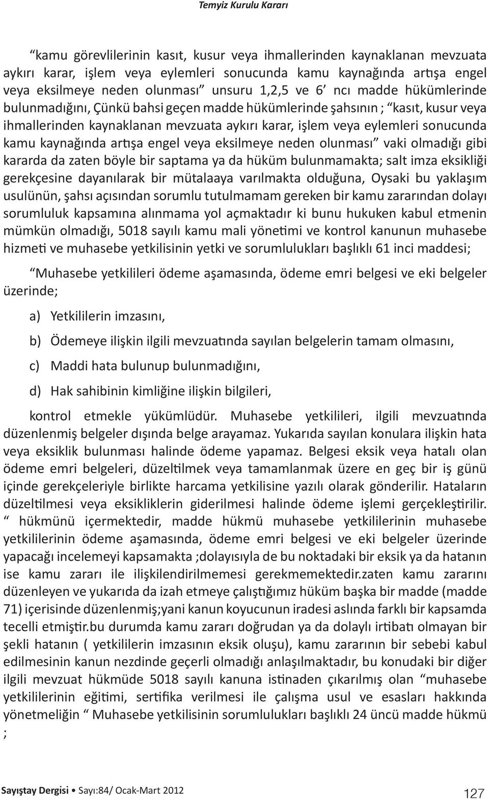 artışa engel veya eksilmeye neden olunması vaki olmadığı gibi kararda da zaten böyle bir saptama ya da hüküm bulunmamakta; salt imza eksikliği gerekçesine dayanılarak bir mütalaaya varılmakta