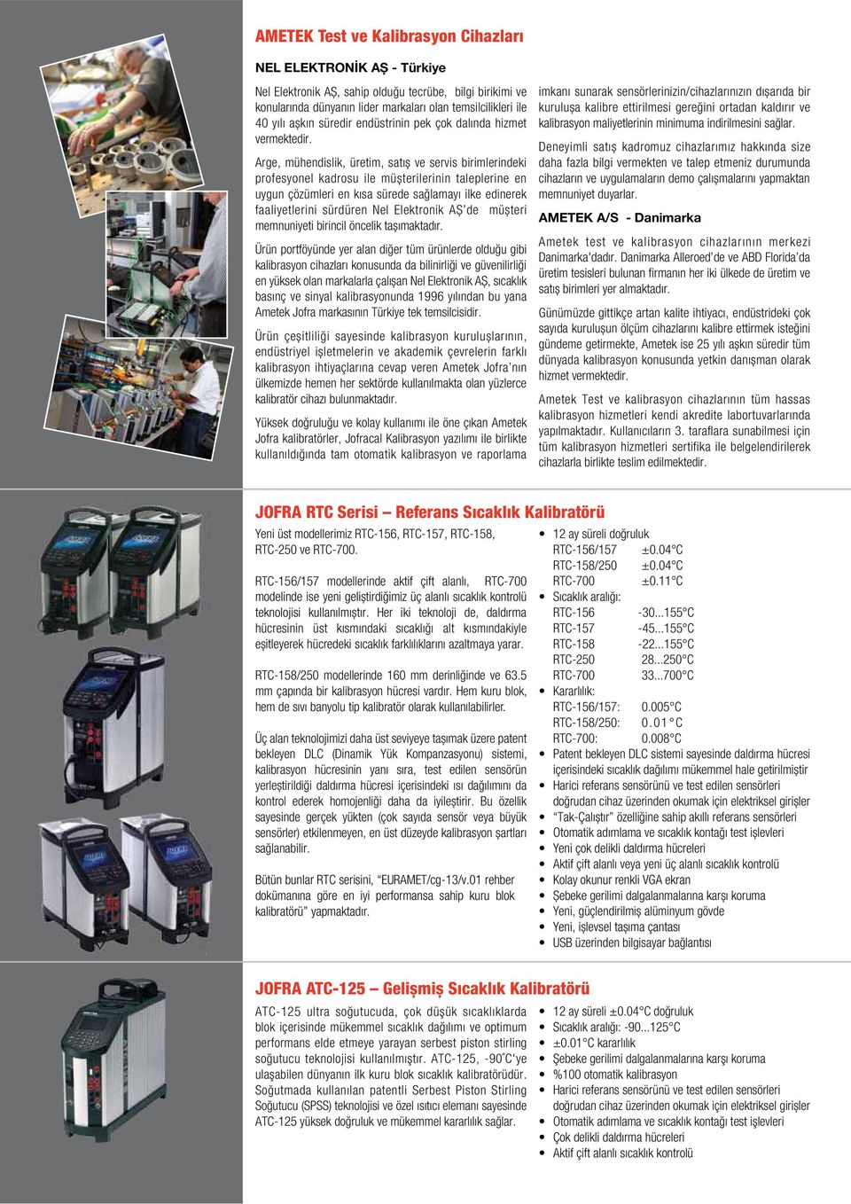 Arge, mühendislik, üretim, satıș ve servis birimlerindeki profesyonel kadrosu ile müșterilerinin taleplerine en uygun çözümleri en kısa sürede sağlamayı ilke edinerek faaliyetlerini sürdüren Nel