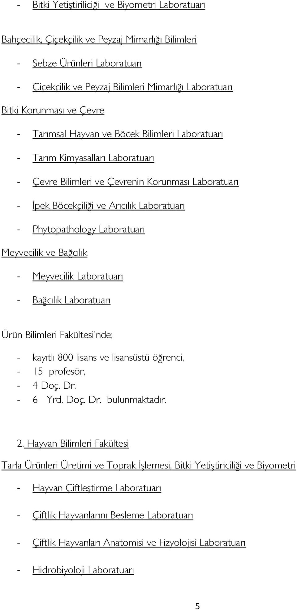 Labratuarı Meyvecilik ve Bağcılık - Meyvecilik Labratuarı - Bağcılık Labratuarı Ürün Bilimleri Fakültesi nde; - kayıtlı 800 lisans ve lisansüstü öğrenci, - 15 prfesör, - 4 Dç. Dr. - 6 Yrd. Dç. Dr. bulunmaktadır.