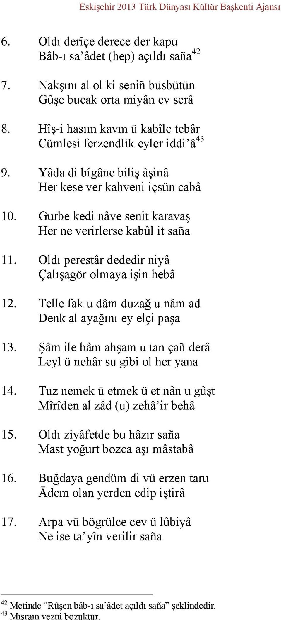 Oldı perestâr dededir niyâ Çalışagör olmaya işin hebâ 12. Telle fak u dâm duzağ u nâm ad Denk al ayağını ey elçi paşa 13. Şâm ile bâm ahşam u tan çañ derâ Leyl ü nehâr su gibi ol her yana 14.