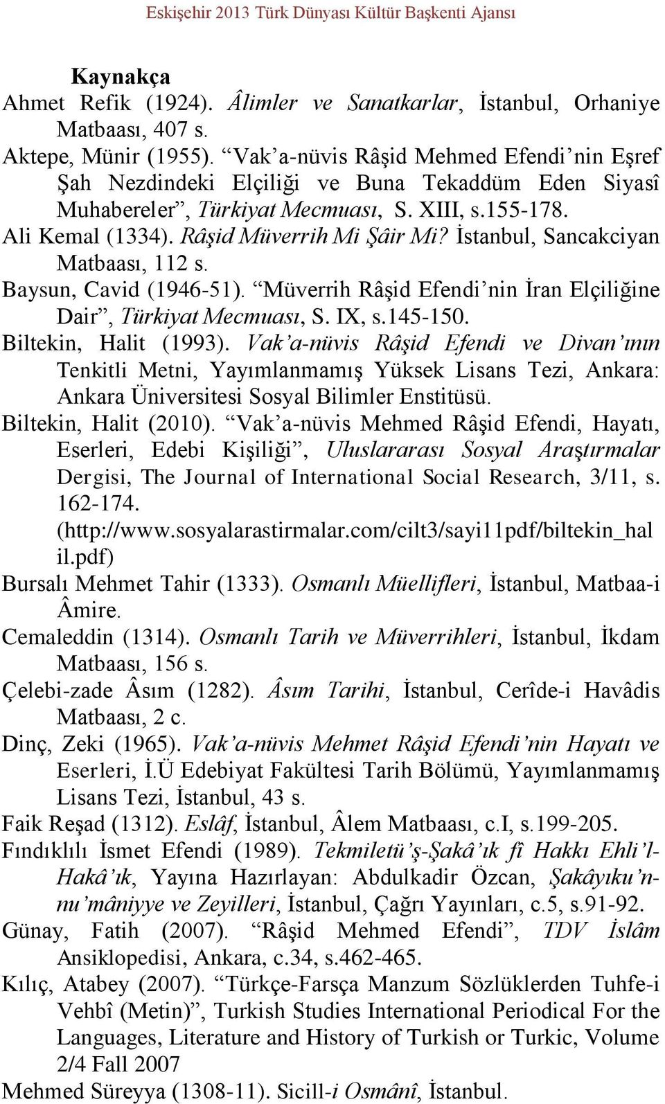 İstanbul, Sancakciyan Matbaası, 112 s. Baysun, Cavid (1946-51). Müverrih Râşid Efendi nin İran Elçiliğine Dair, Türkiyat Mecmuası, S. IX, s.145-150. Biltekin, Halit (1993).