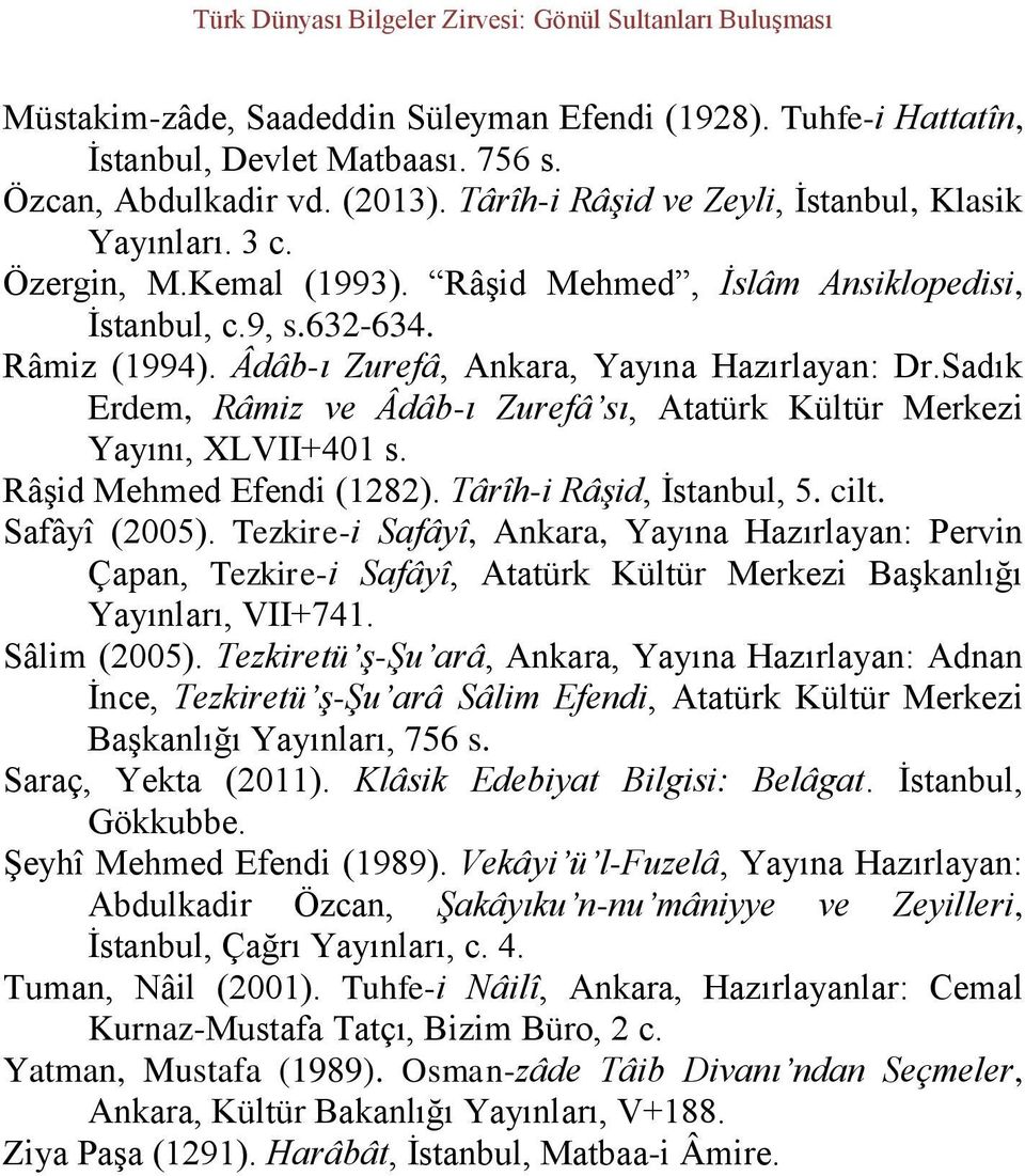 Sadık Erdem, Râmiz ve Âdâb-ı Zurefâ sı, Atatürk Kültür Merkezi Yayını, XLVII+401 s. Râşid Mehmed Efendi (1282). Târîh-i Râşid, İstanbul, 5. cilt. Safâyî (2005).