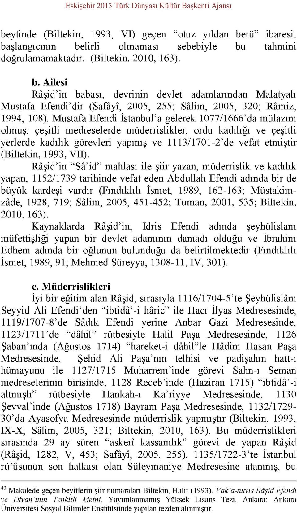 Mustafa Efendi İstanbul a gelerek 1077/1666 da mülazım olmuş; çeşitli medreselerde müderrislikler, ordu kadılığı ve çeşitli yerlerde kadılık görevleri yapmış ve 1113/1701-2 de vefat etmiştir