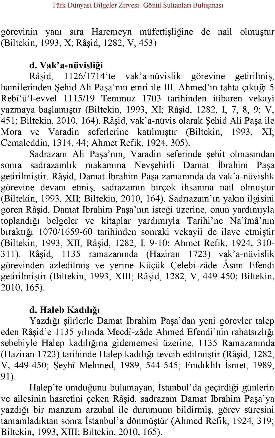 Ahmed in tahta çıktığı 5 Rebî ü l-evvel 1115/19 Temmuz 1703 tarihinden itibaren vekayi yazmaya başlamıştır (Biltekin, 1993, XI; Râşid, 1282, I, 7, 8, 9; V, 451; Biltekin, 2010, 164).