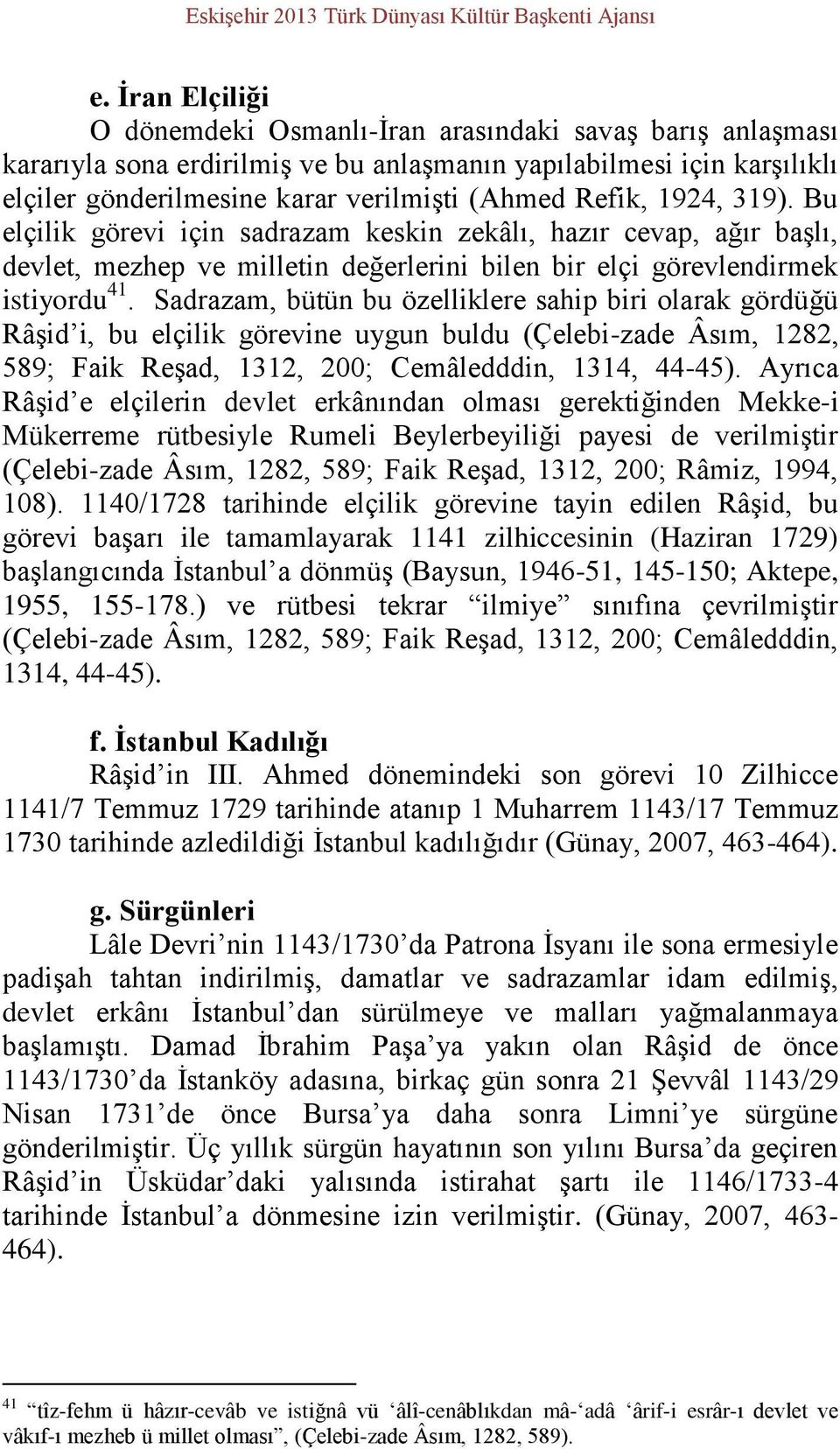 1924, 319). Bu elçilik görevi için sadrazam keskin zekâlı, hazır cevap, ağır başlı, devlet, mezhep ve milletin değerlerini bilen bir elçi görevlendirmek istiyordu 41.