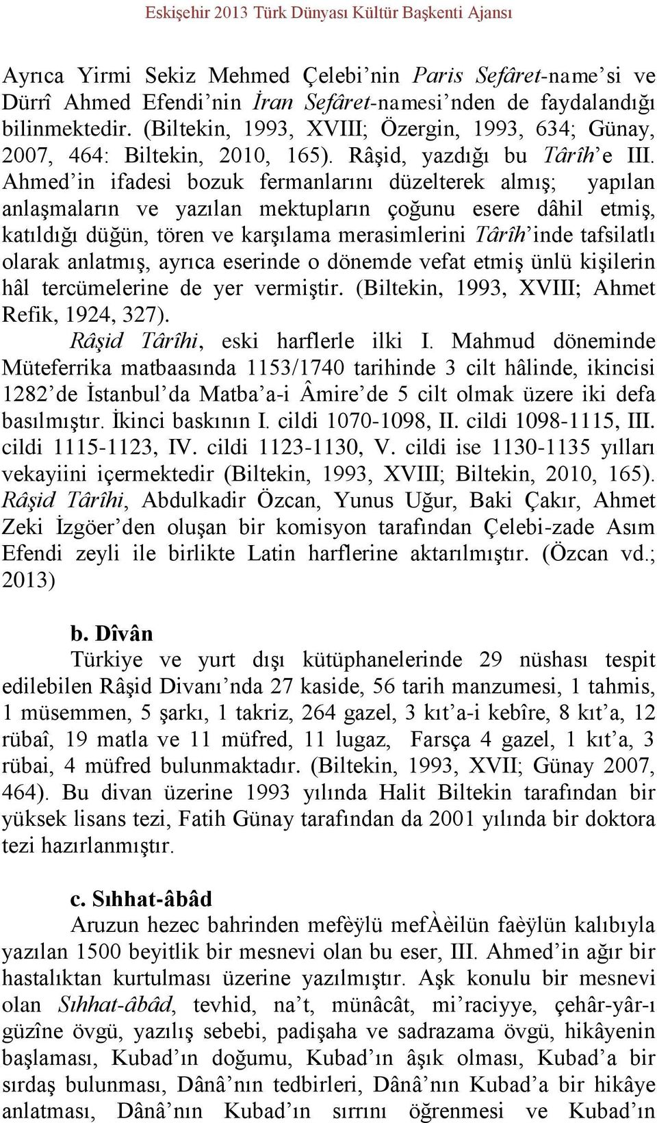 Ahmed in ifadesi bozuk fermanlarını düzelterek almış; yapılan anlaşmaların ve yazılan mektupların çoğunu esere dâhil etmiş, katıldığı düğün, tören ve karşılama merasimlerini Târîh inde tafsilatlı