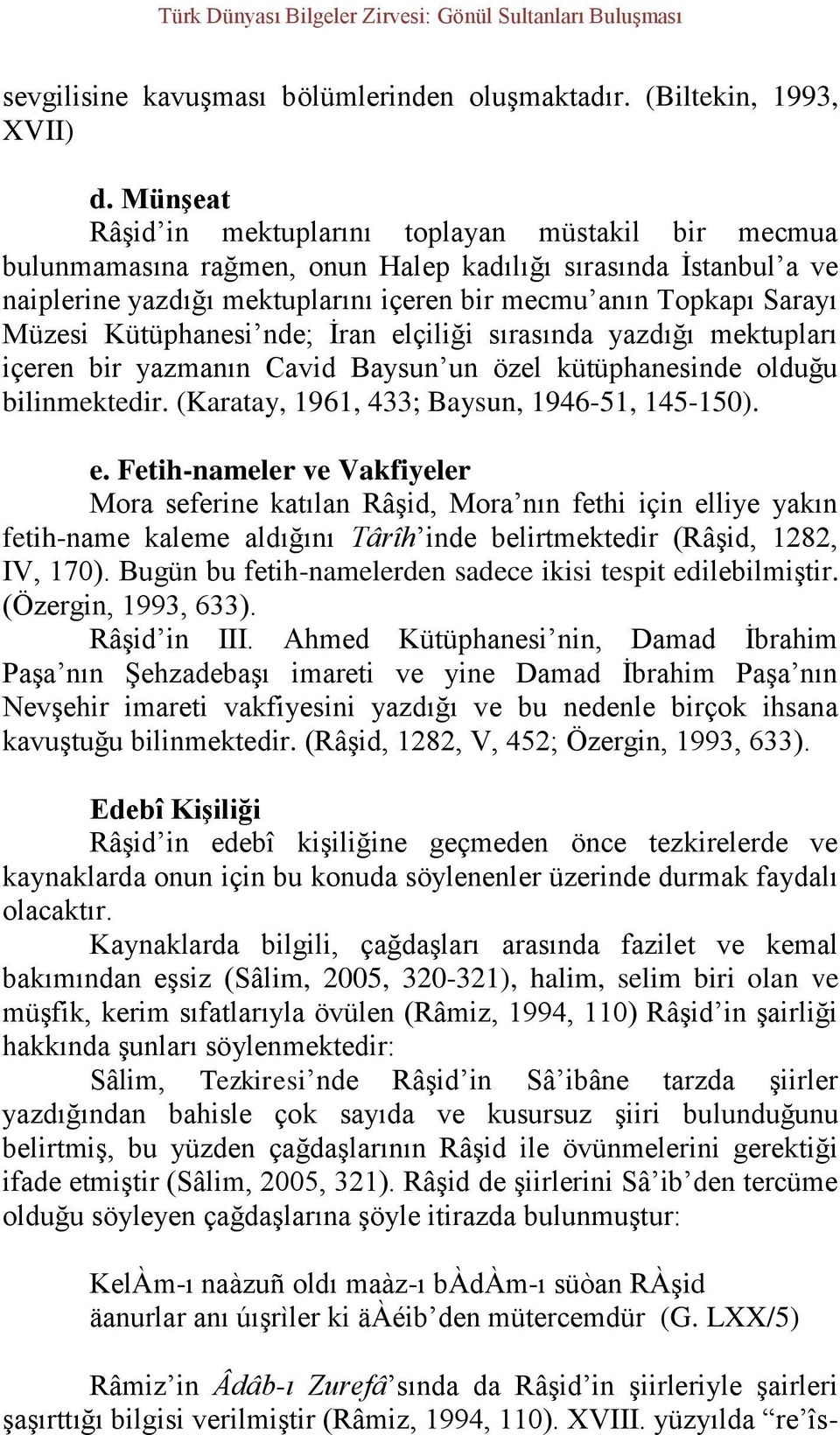 Müzesi Kütüphanesi nde; İran elçiliği sırasında yazdığı mektupları içeren bir yazmanın Cavid Baysun un özel kütüphanesinde olduğu bilinmektedir. (Karatay, 1961, 433; Baysun, 1946-51, 145-150). e. Fetih-nameler ve Vakfiyeler Mora seferine katılan Râşid, Mora nın fethi için elliye yakın fetih-name kaleme aldığını Târîh inde belirtmektedir (Râşid, 1282, IV, 170).