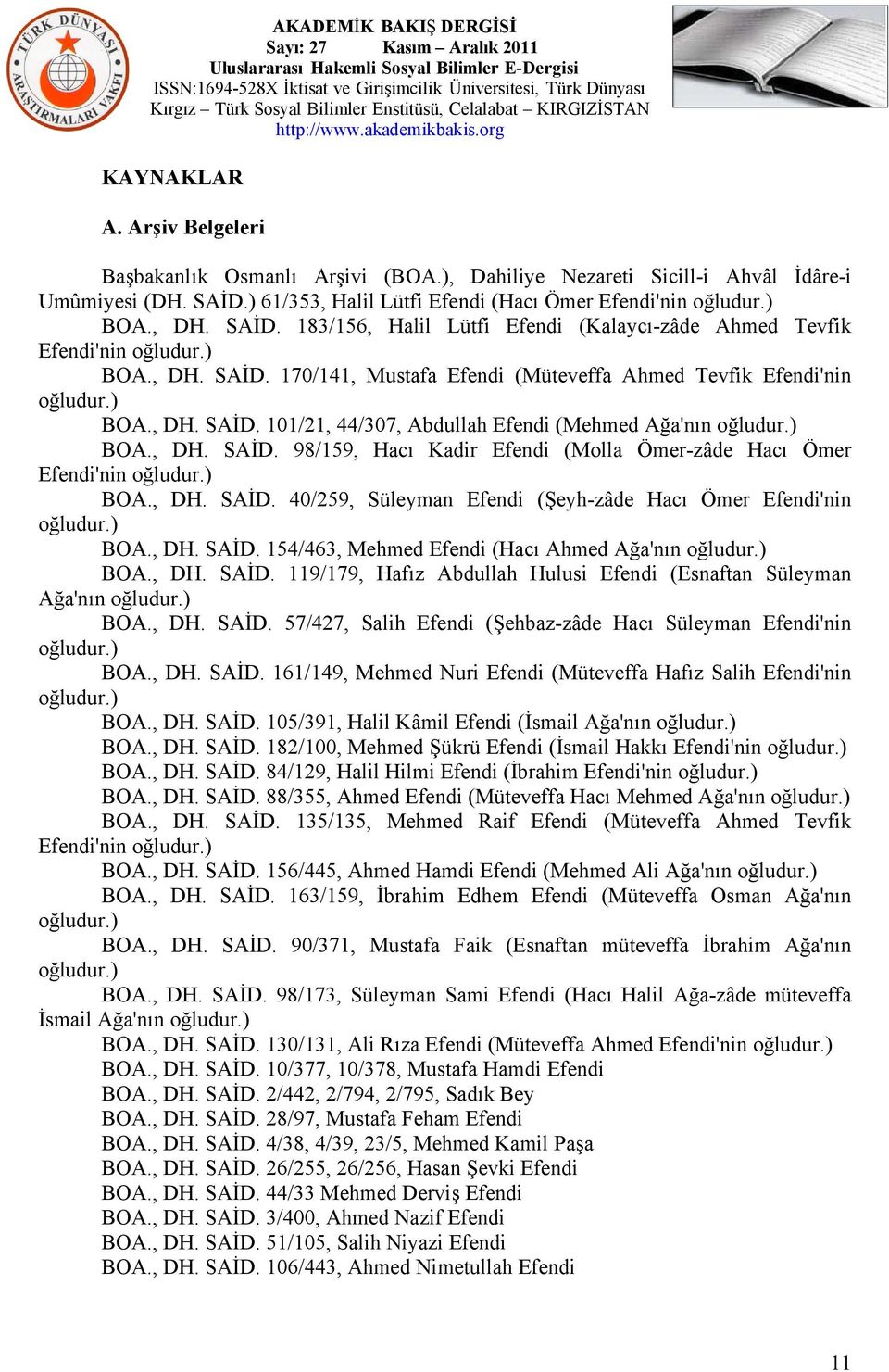 ) BOA., DH. SAİD. 98/159, Hacı Kadir Efendi (Molla Ömer-zâde Hacı Ömer Efendi'nin oğludur.) BOA., DH. SAİD. 40/259, Süleyman Efendi (Şeyh-zâde Hacı Ömer Efendi'nin oğludur.) BOA., DH. SAİD. 154/463, Mehmed Efendi (Hacı Ahmed Ağa'nın oğludur.