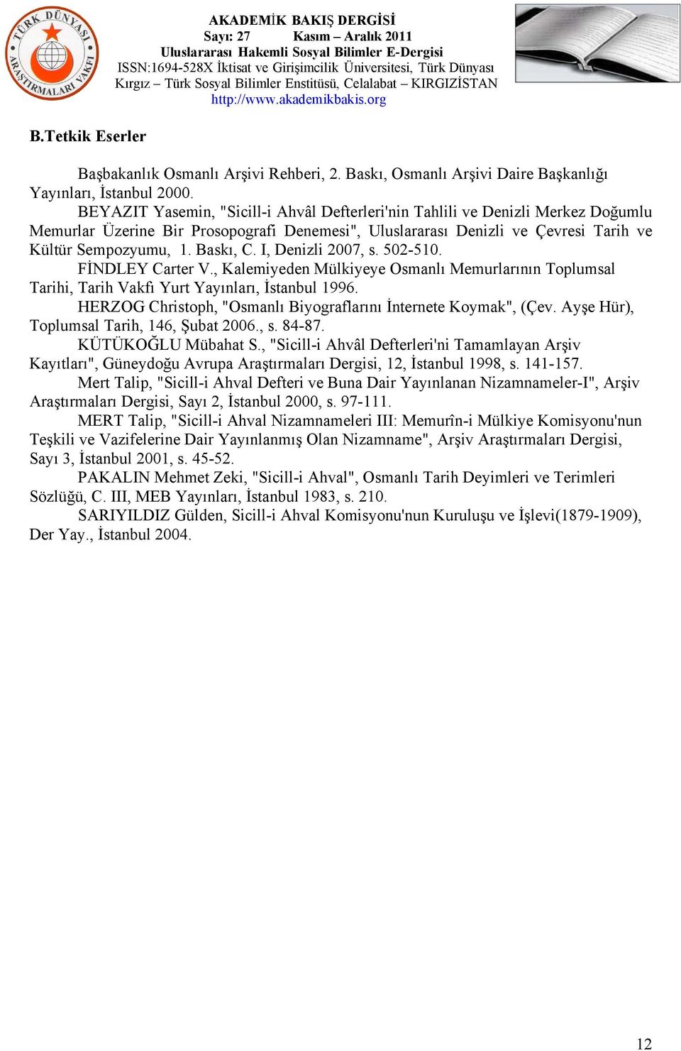 I, Denizli 2007, s. 502-510. FİNDLEY Carter V., Kalemiyeden Mülkiyeye Osmanlı Memurlarının Toplumsal Tarihi, Tarih Vakfı Yurt Yayınları, İstanbul 1996.