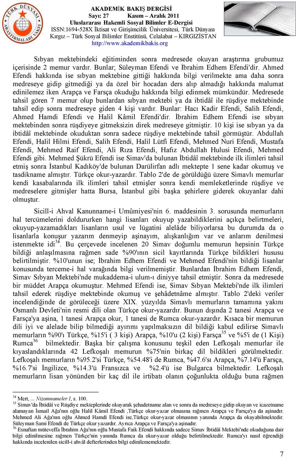 ve Farsça okuduğu hakkında bilgi edinmek mümkündür. Medresede tahsil gören 7 memur olup bunlardan sıbyan mektebi ya da ibtidâî ile rüşdiye mektebinde tahsil edip sonra medreseye giden 4 kişi vardır.