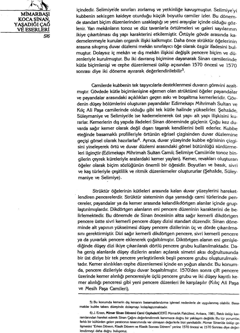 Yan mekânlann tonoz ve düz tavanlarla örtülmeleri ve galeri sayılarının ikiye çıkartılması dış yapı karakterini etkilemiştir. Örtüyle gövde arasında kademelenmeyle kurulan organik ilişki kalkmıştır.