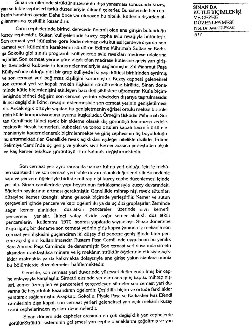 Sultan külliyelerinde kuzey cephe avlu revağıyla bütünleşir. Son cemaat yeri kütlesine göre kademelenen avlu kütlesi içerde ve dışarda son cemaat yeri kütlesinin karakterini sürdürür.