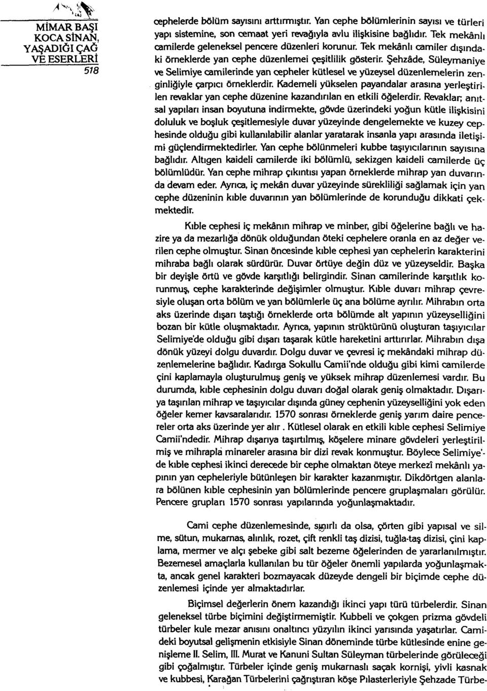 Şehzade, Süleymaniye ve Selimiye camilerinde yan cepheler kütlesel ve yüzeysel düzenlemelerin zenginliğiyle çarpıcı örneklerdir.