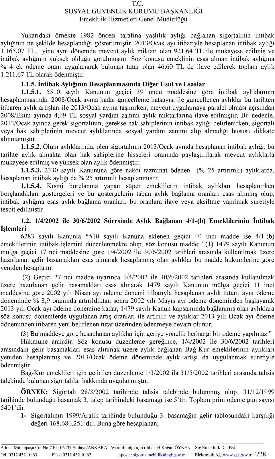 Söz konusu emeklinin esas alınan intibak aylığına % 4 ek ödeme oranı uygulanarak bulunan tutar olan 46,60 TL de ilave edilerek toplam aylık 1.211,67 TL olarak ödenmiştir. 1.1.5.