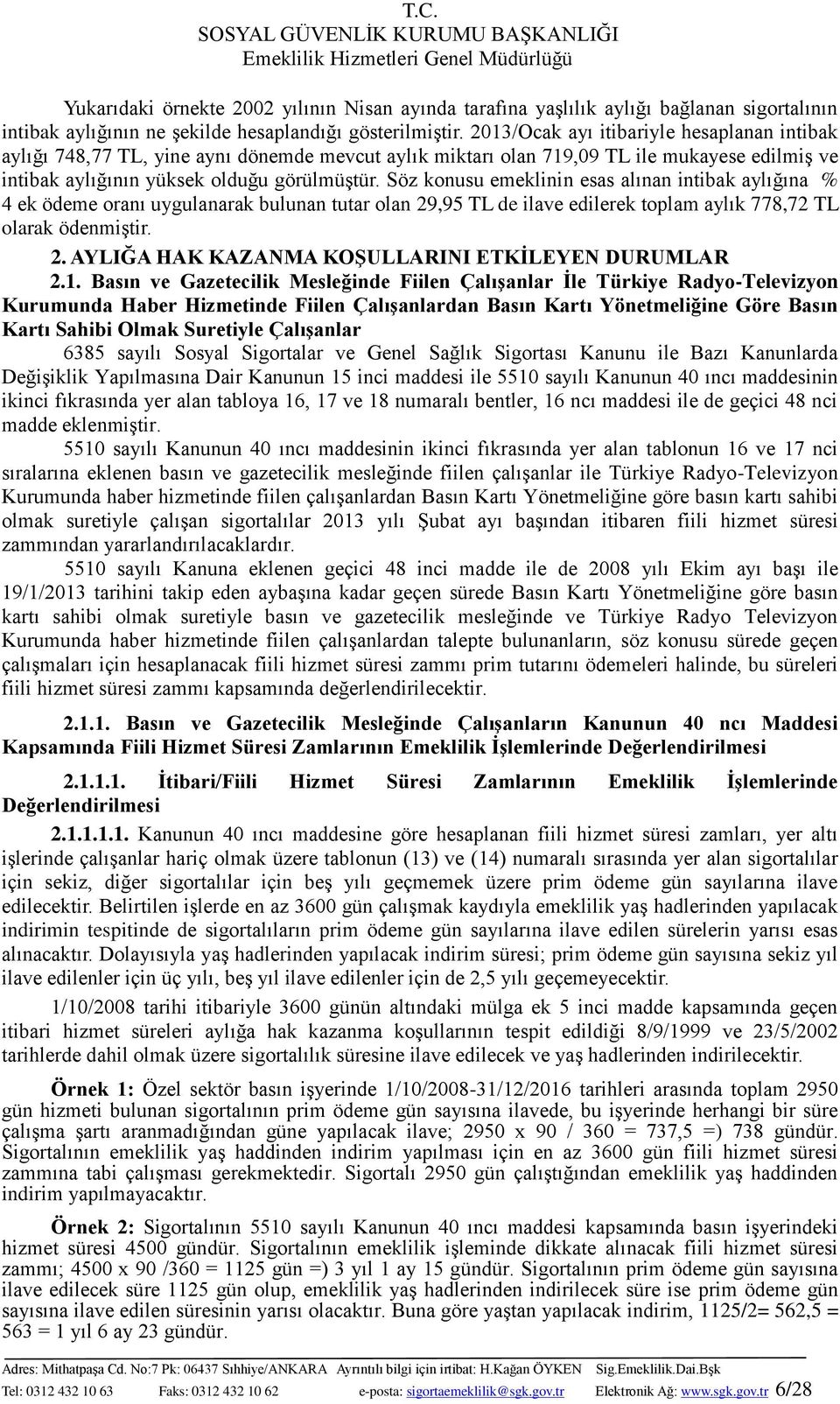 Söz konusu emeklinin esas alınan intibak aylığına % 4 ek ödeme oranı uygulanarak bulunan tutar olan 29,95 TL de ilave edilerek toplam aylık 778,72 TL olarak ödenmiştir. 2. AYLIĞA HAK KAZANMA KOŞULLARINI ETKİLEYEN DURUMLAR 2.