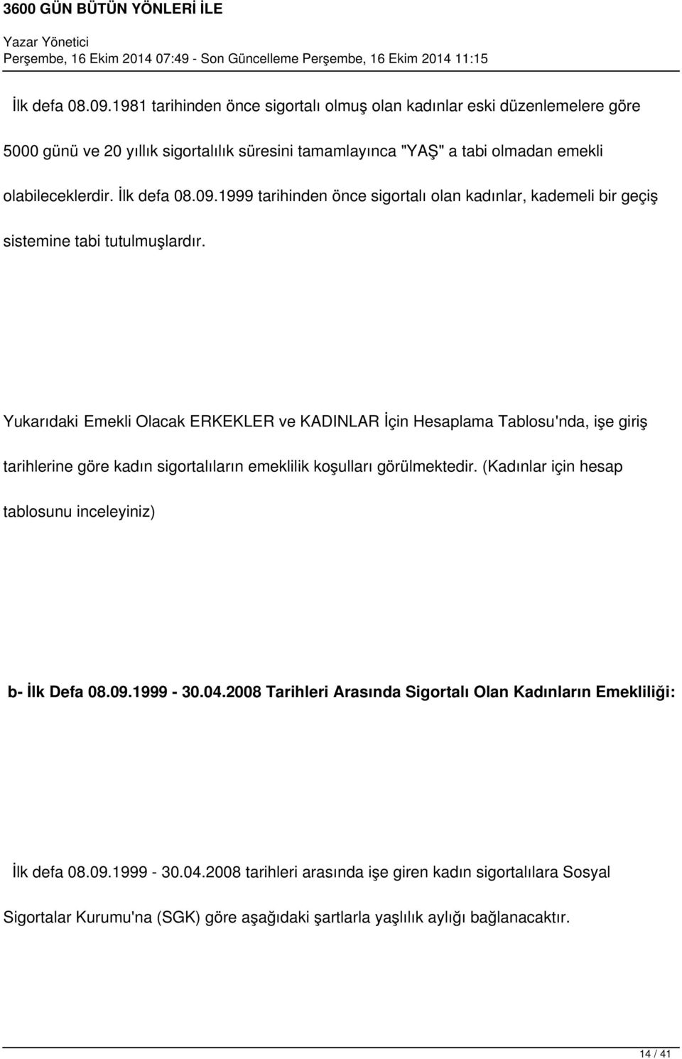 Yukarıdaki Emekli Olacak ERKEKLER ve KADINLAR İçin Hesaplama Tablosu'nda, işe giriş tarihlerine göre kadın sigortalıların emeklilik koşulları görülmektedir.