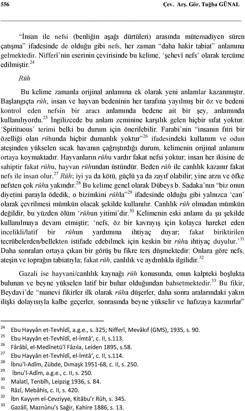 Başlangıçta rûh, insan ve hayvan bedeninin her tarafına yayılmış bir öz ve bedeni kontrol eden nefsin bir aracı anlamında bedene ait bir şey, anlamında kullanılıyordu.