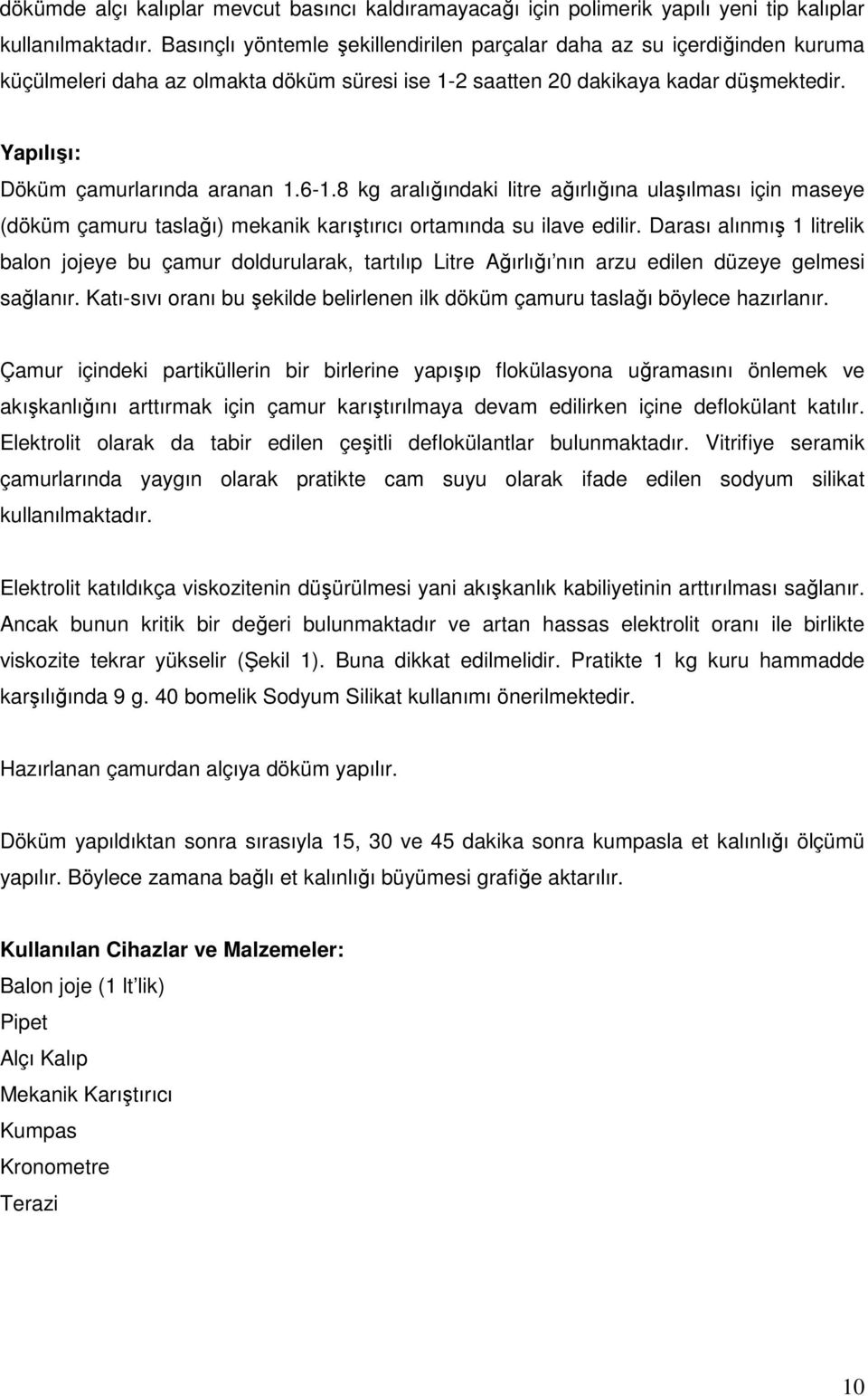 6-1.8 kg aralığındaki litre ağırlığına ulaşılması için maseye (döküm çamuru taslağı) mekanik karıştırıcı ortamında su ilave edilir.