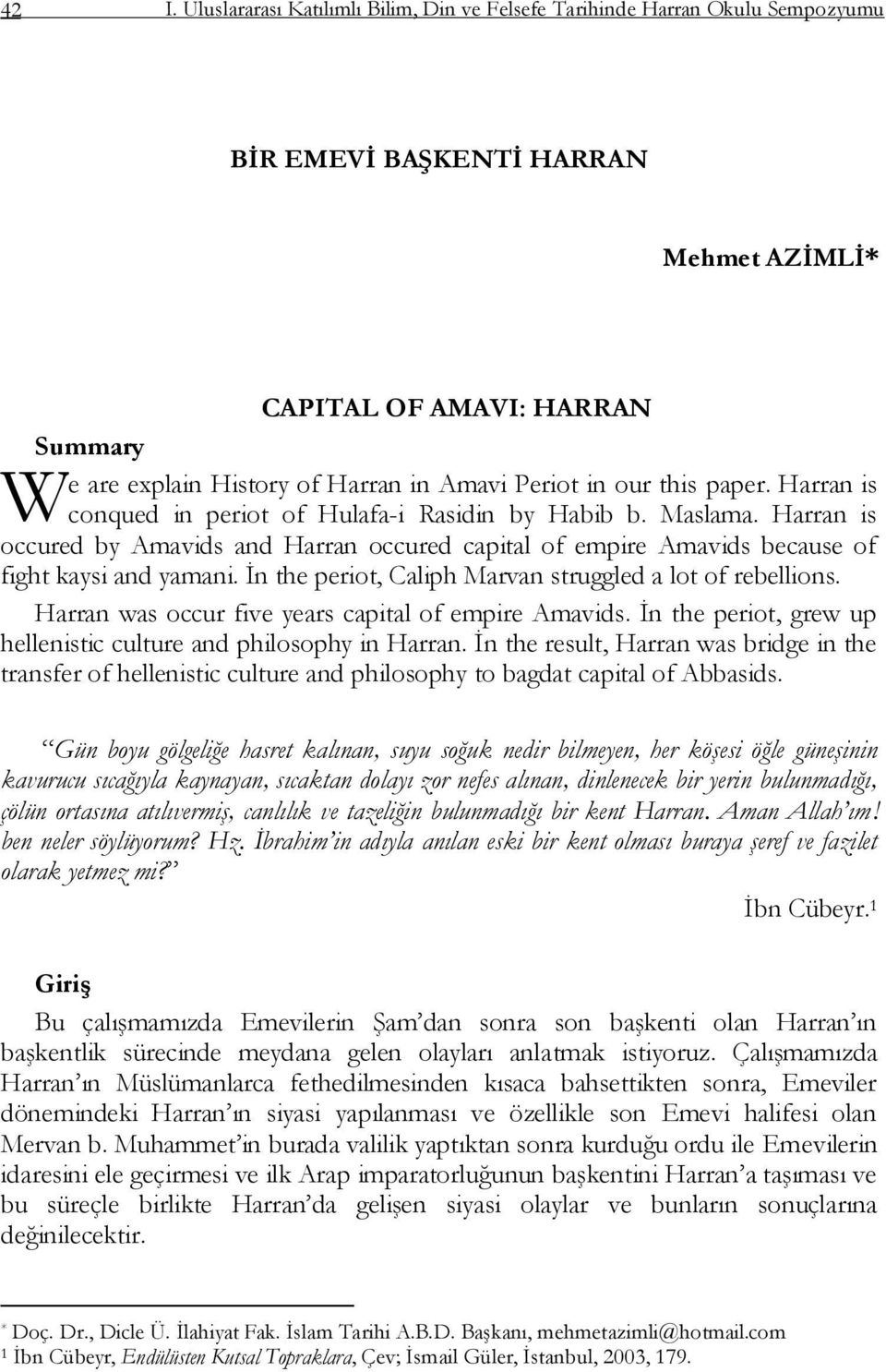 Harran is occured by Amavids and Harran occured capital of empire Amavids because of fight kaysi and yamani. Ġn the periot, Caliph Marvan struggled a lot of rebellions.