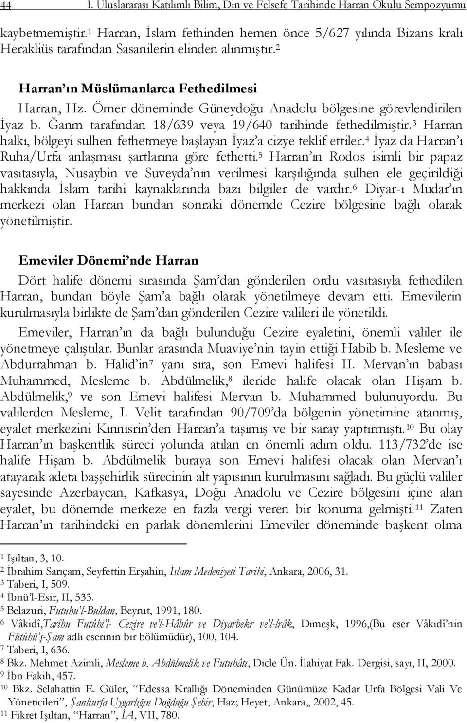 Ömer döneminde Güneydoğu Anadolu bölgesine görevlendirilen Ġyaz b. Ğanm tarafından 18/639 veya 19/640 tarihinde fethedilmiģtir.