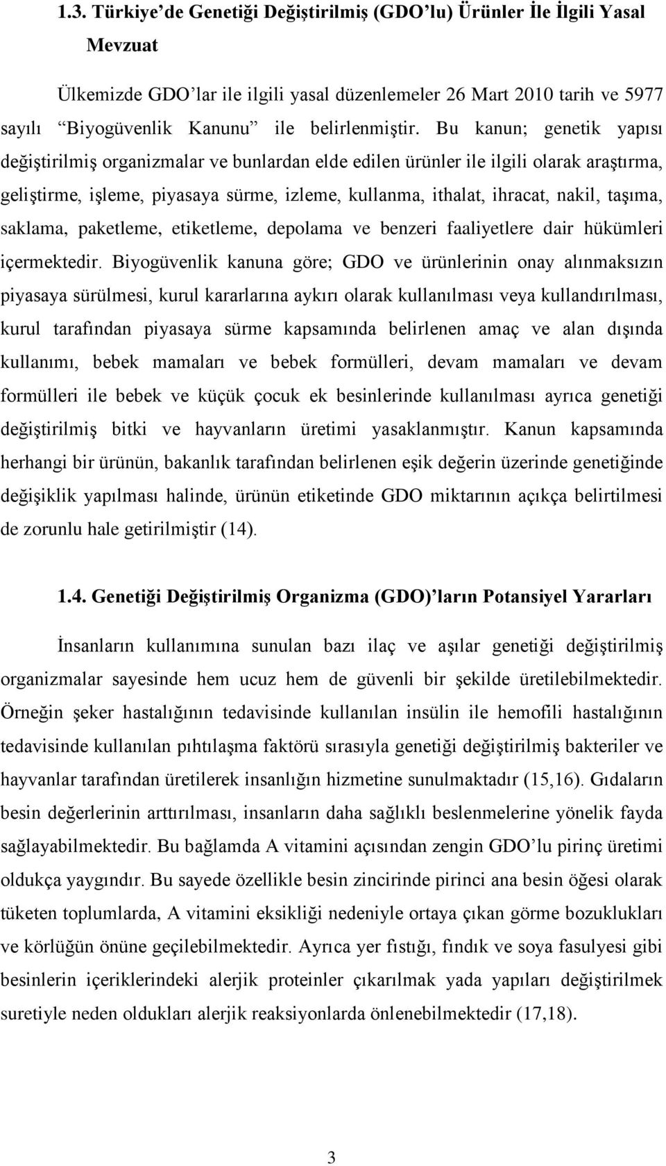 Bu kanun; genetik yapısı değiştirilmiş organizmalar ve bunlardan elde edilen ürünler ile ilgili olarak araştırma, geliştirme, işleme, piyasaya sürme, izleme, kullanma, ithalat, ihracat, nakil,