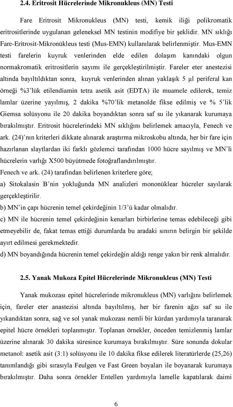 Mus-EMN testi farelerin kuyruk venlerinden elde edilen dolaşım kanındaki olgun normakromatik eritrositlerin sayımı ile gerçekleştirilmiştir.