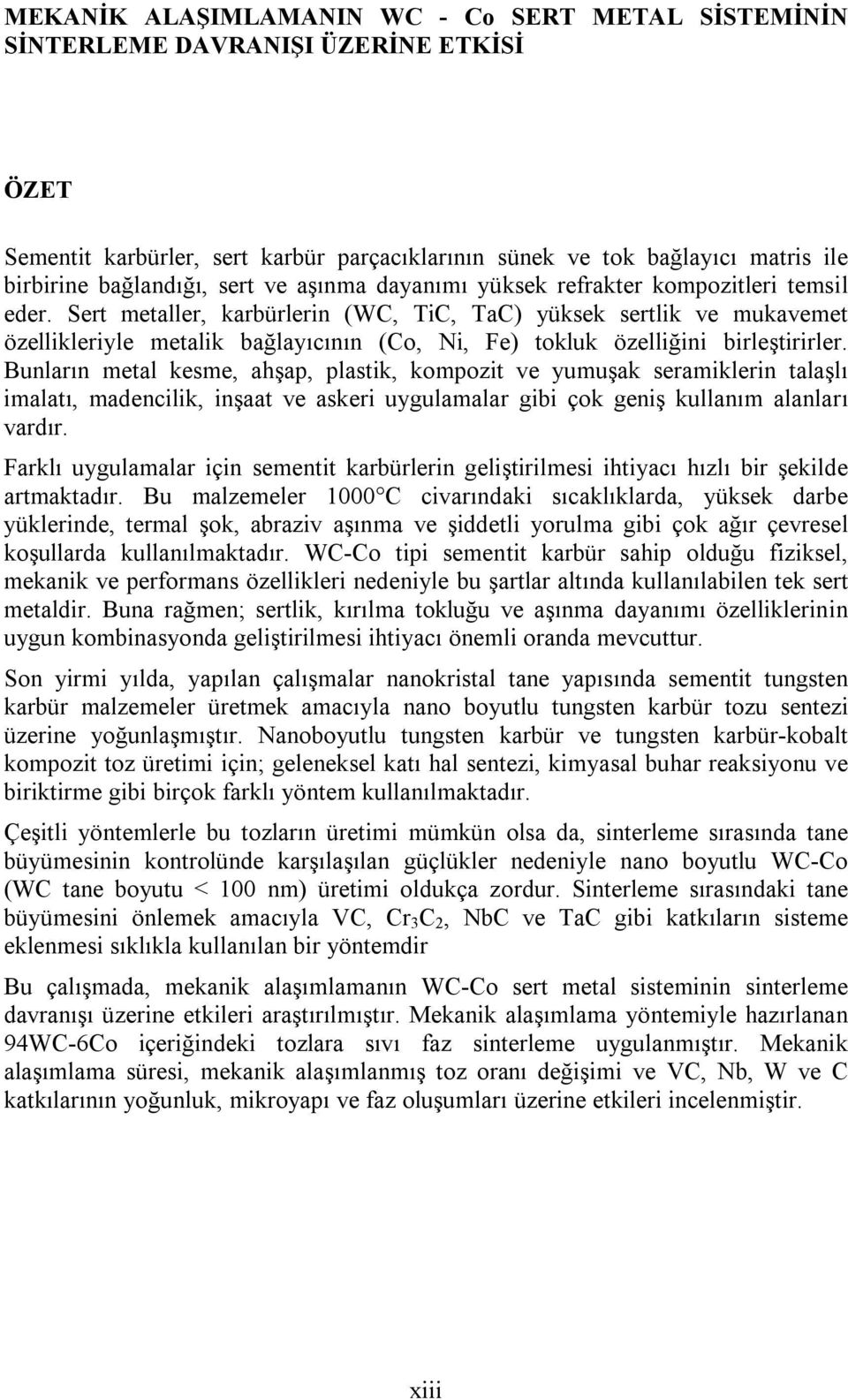 Sert metaller, karbürlerin (WC, TiC, TaC) yüksek sertlik ve mukavemet özellikleriyle metalik bağlayıcının (Co, Ni, Fe) tokluk özelliğini birleştirirler.