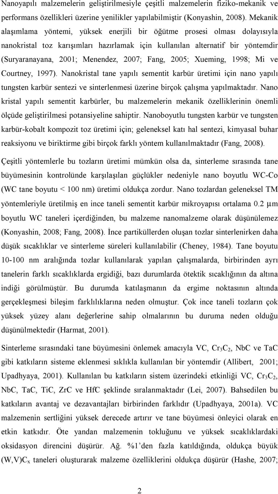 Fang, 2005; Xueming, 1998; Mi ve Courtney, 1997). Nanokristal tane yapılı sementit karbür üretimi için nano yapılı tungsten karbür sentezi ve sinterlenmesi üzerine birçok çalışma yapılmaktadır.