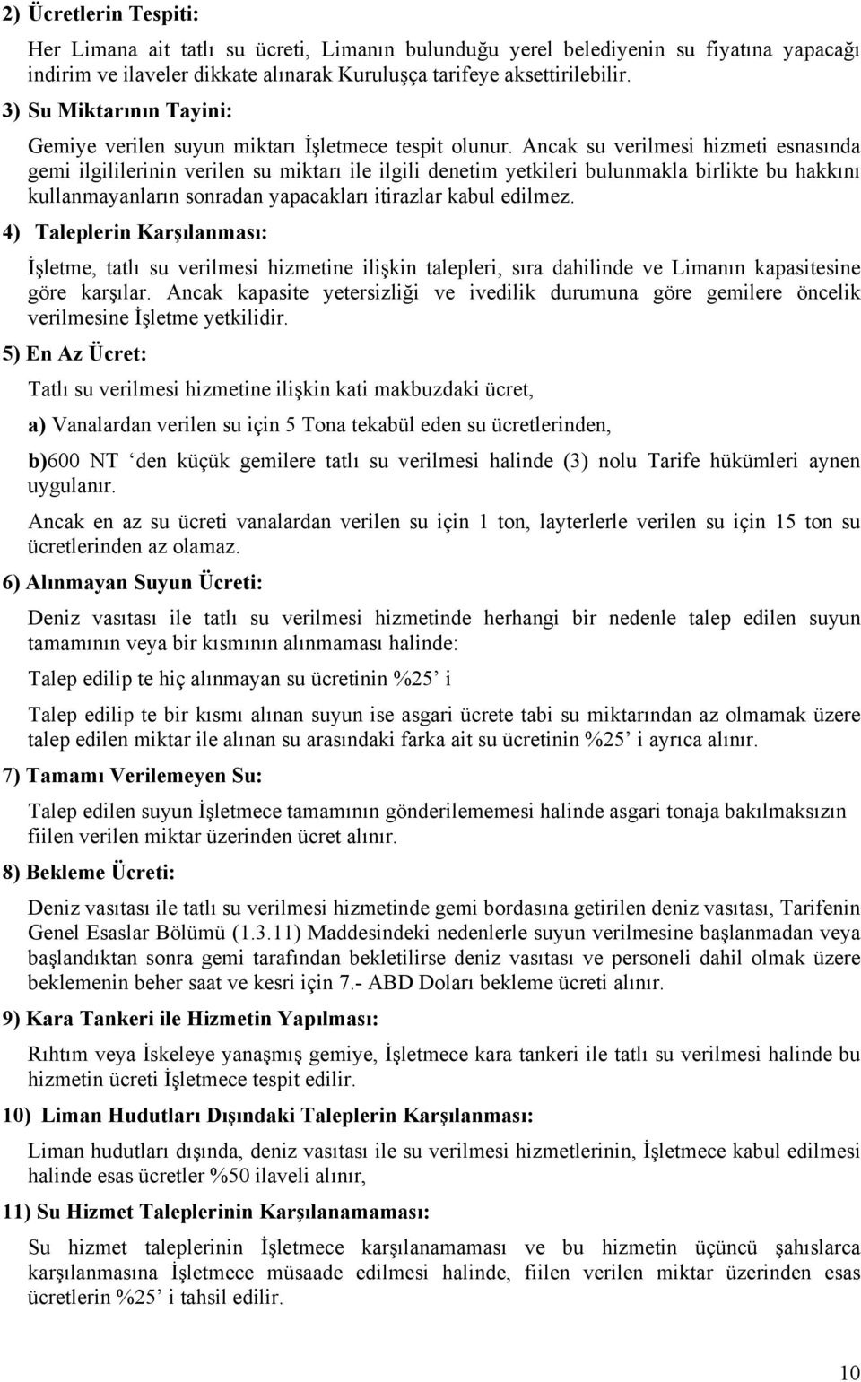 Ancak su verilmesi hizmeti esnasında gemi ilgililerinin verilen su miktarı ile ilgili denetim yetkileri bulunmakla birlikte bu hakkını kullanmayanların sonradan yapacakları itirazlar kabul edilmez.