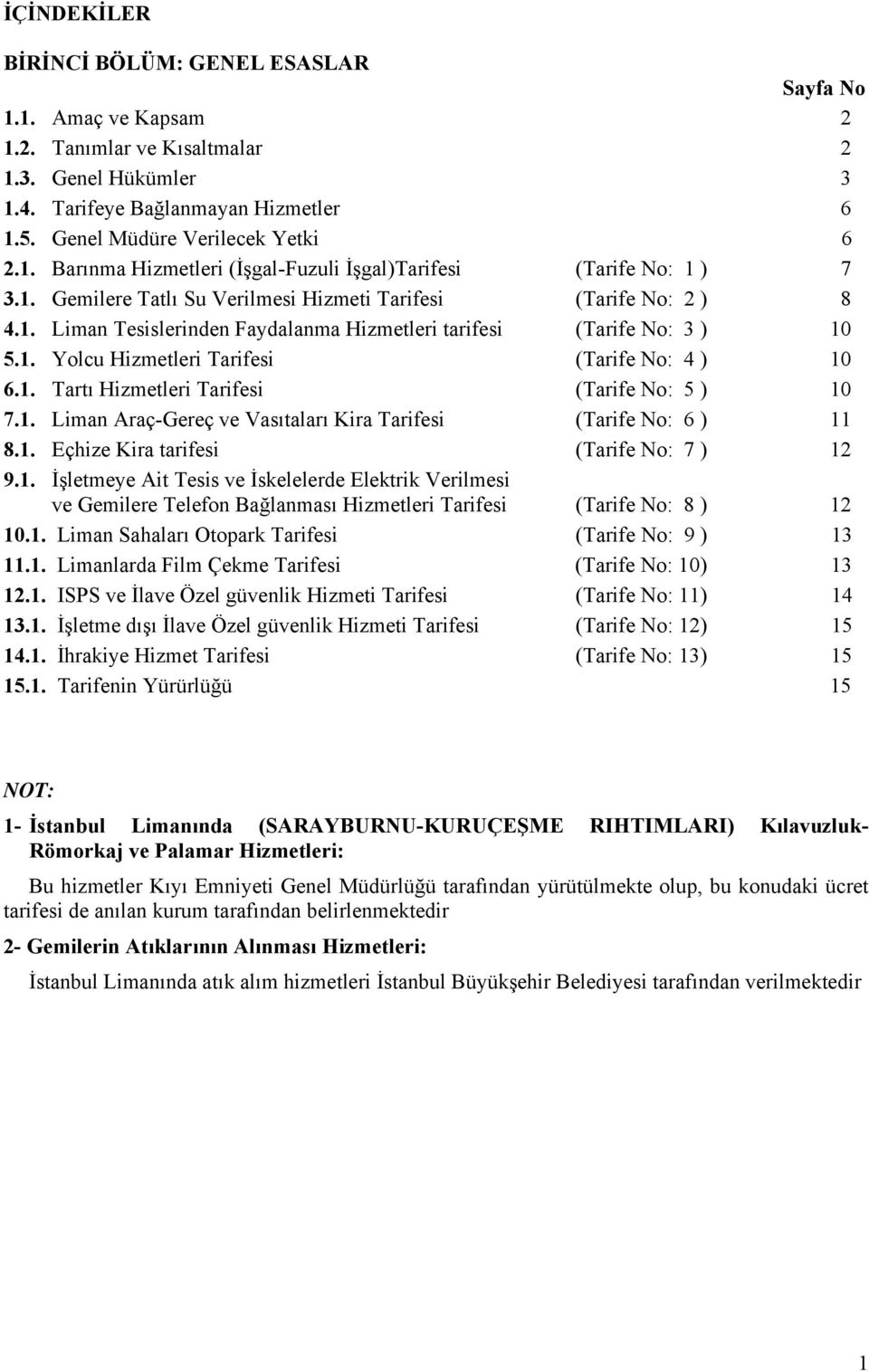 1. Yolcu Hizmetleri Tarifesi (Tarife No: 4 ) 10 6.1. Tartı Hizmetleri Tarifesi (Tarife No: 5 ) 10 7.1. Liman Araç-Gereç ve Vasıtaları Kira Tarifesi (Tarife No: 6 ) 11 8.1. Eçhize Kira tarifesi (Tarife No: 7 ) 12 9.