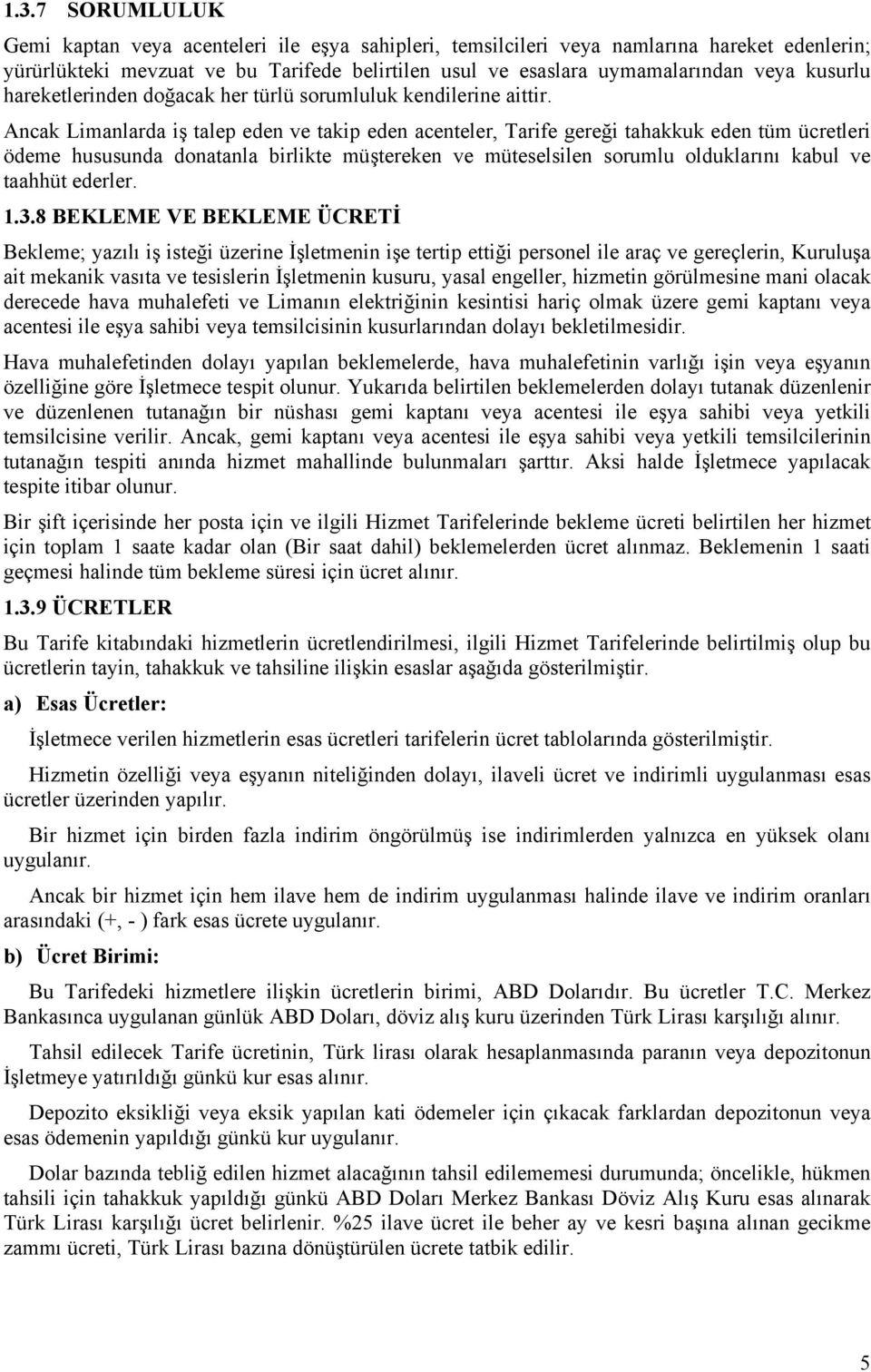 Ancak Limanlarda iş talep eden ve takip eden acenteler, Tarife gereği tahakkuk eden tüm ücretleri ödeme hususunda donatanla birlikte müştereken ve müteselsilen sorumlu olduklarını kabul ve taahhüt