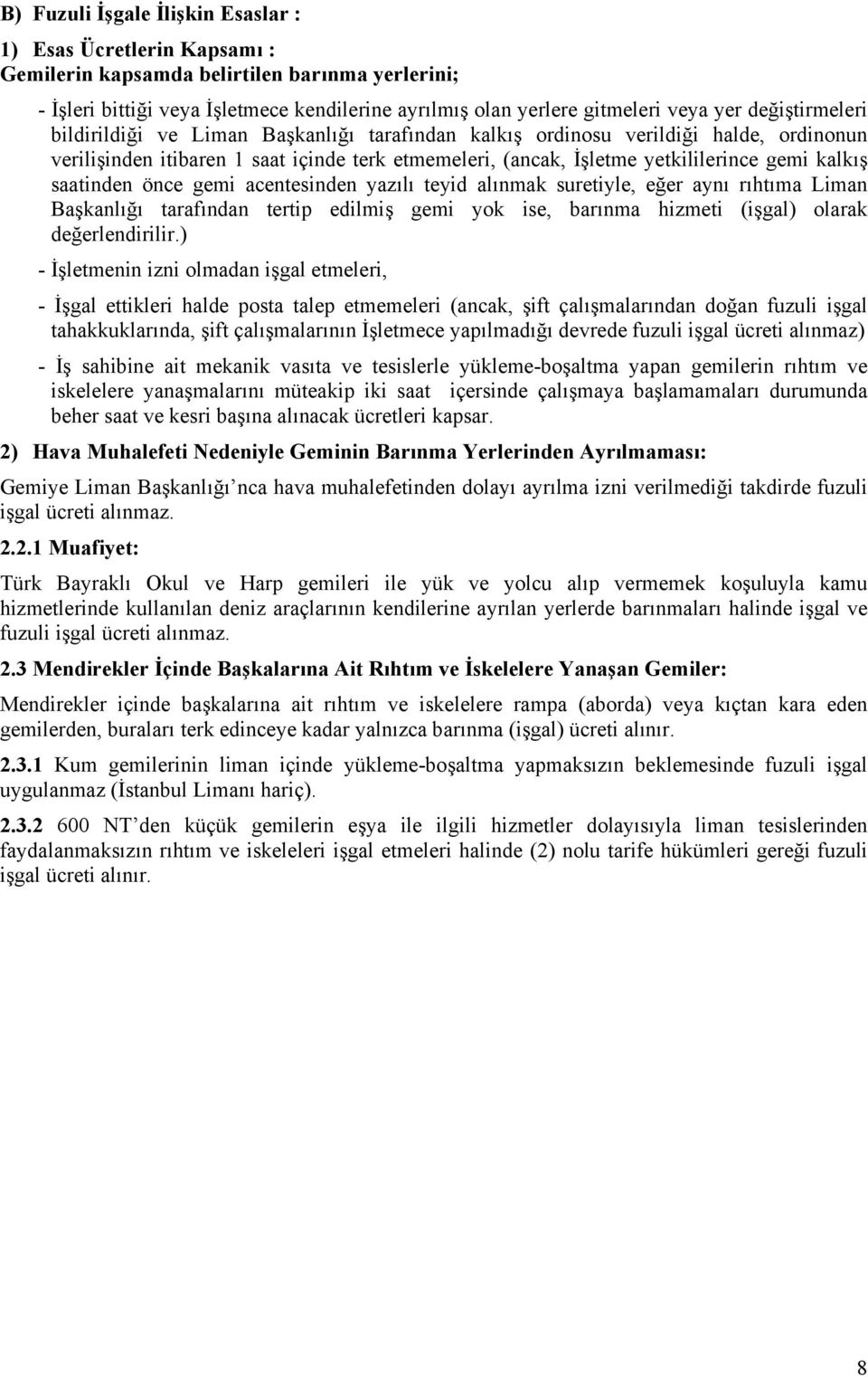 saatinden önce gemi acentesinden yazılı teyid alınmak suretiyle, eğer aynı rıhtıma Liman Başkanlığı tarafından tertip edilmiş gemi yok ise, barınma hizmeti (işgal) olarak değerlendirilir.