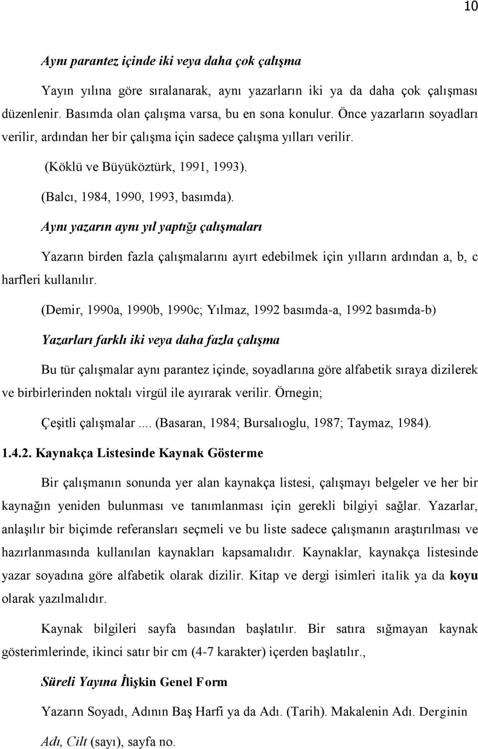 Aynı yazarın aynı yıl yaptığı çalışmaları Yazarın birden fazla çalışmalarını ayırt edebilmek için yılların ardından a, b, c harfleri kullanılır.