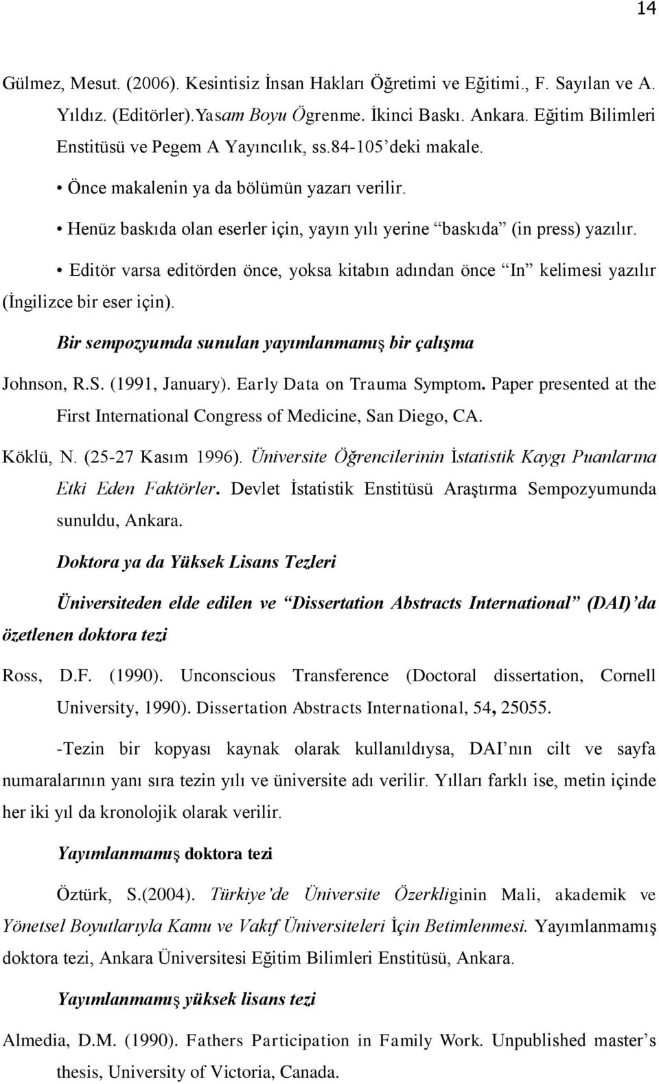 Editör varsa editörden önce, yoksa kitabın adından önce In kelimesi yazılır (İngilizce bir eser için). Bir sempozyumda sunulan yayımlanmamış bir çalışma Johnson, R.S. (1991, January).