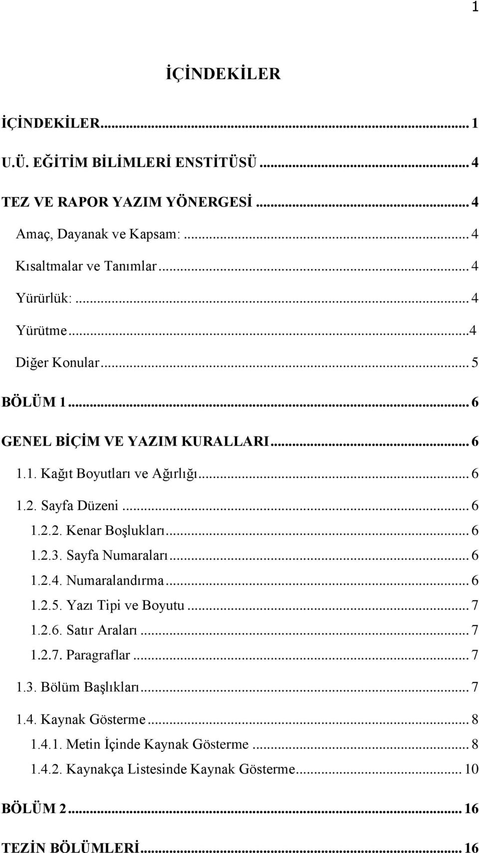 .. 6 1.2.3. Sayfa Numaraları... 6 1.2.4. Numaralandırma... 6 1.2.5. Yazı Tipi ve Boyutu... 7 1.2.6. Satır Araları... 7 1.2.7. Paragraflar... 7 1.3. Bölüm Başlıkları.