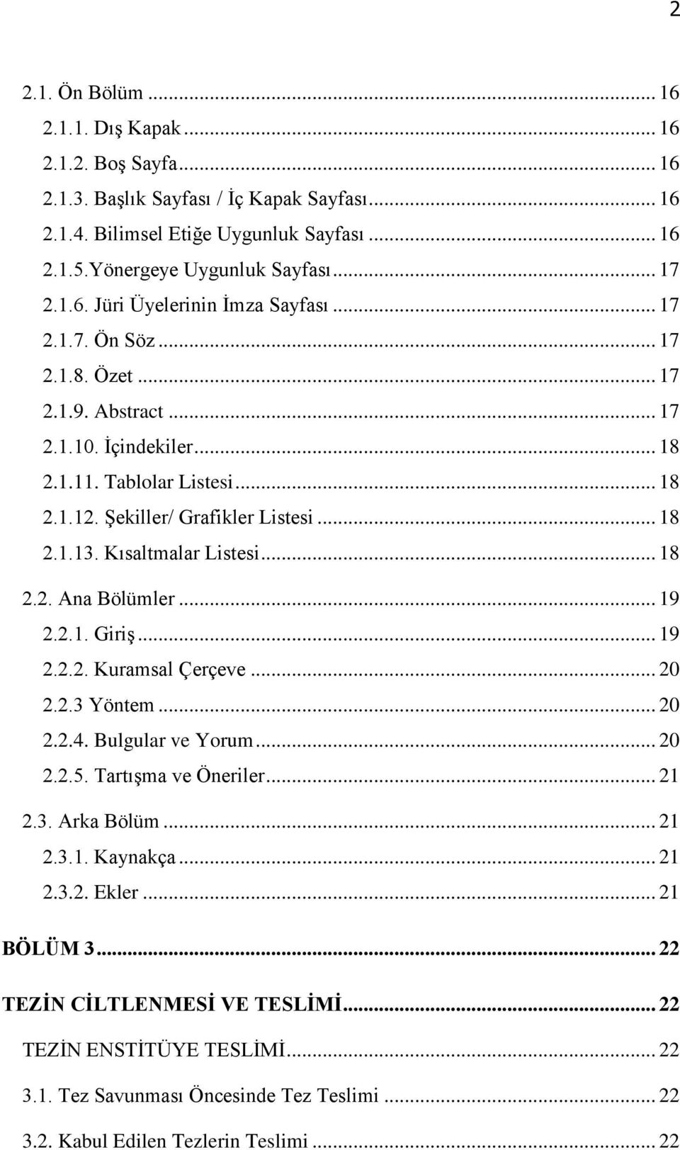 Kısaltmalar Listesi... 18 2.2. Ana Bölümler... 19 2.2.1. Giriş... 19 2.2.2. Kuramsal Çerçeve... 20 2.2.3 Yöntem... 20 2.2.4. Bulgular ve Yorum... 20 2.2.5. Tartışma ve Öneriler... 21 2.3. Arka Bölüm.