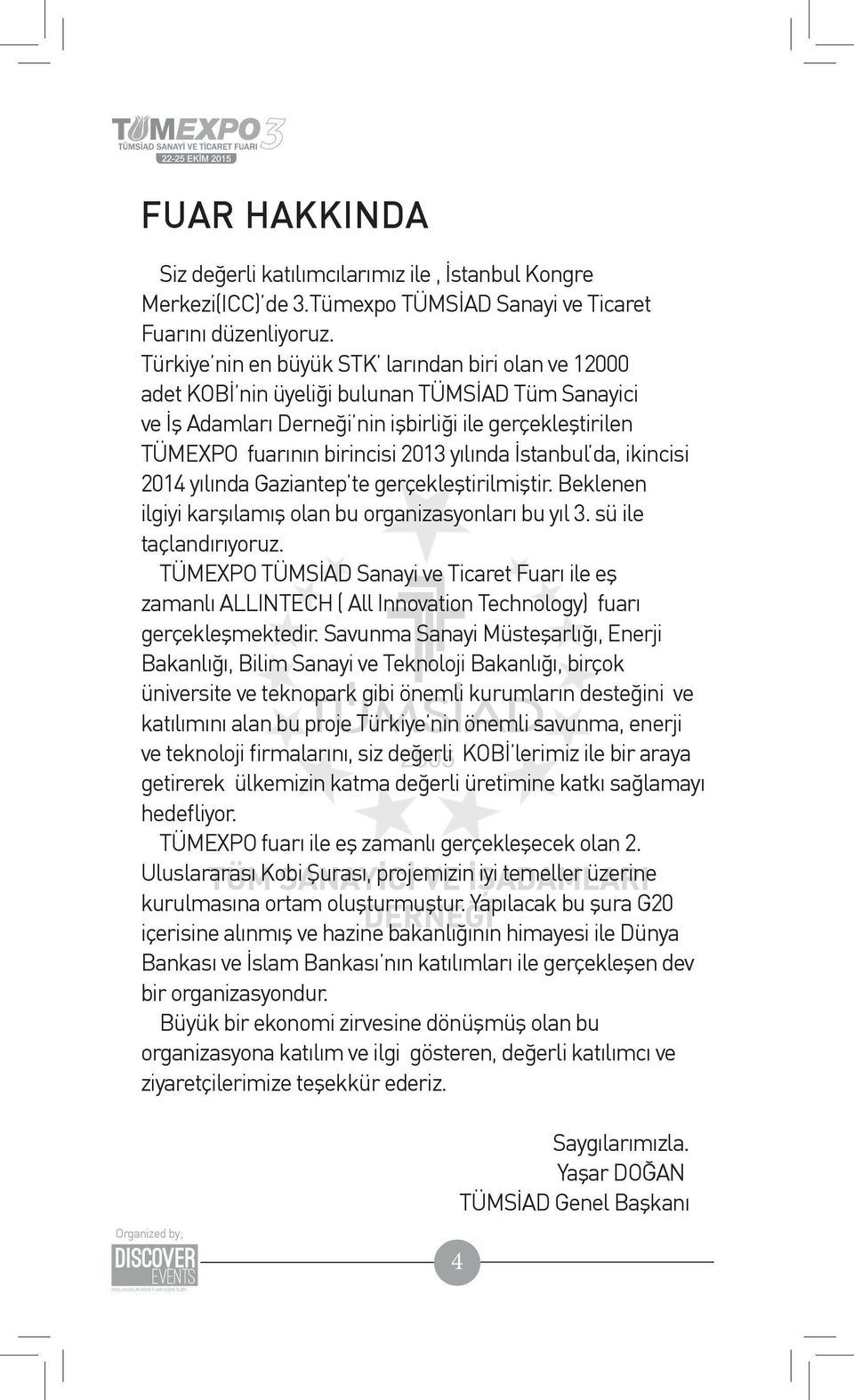 yılında İstanbul da, ikincisi 2014 yılında Gaziantep te gerçekleştirilmiştir. Beklenen ilgiyi karşılamış olan bu organizasyonları bu yıl 3. sü ile taçlandırıyoruz.