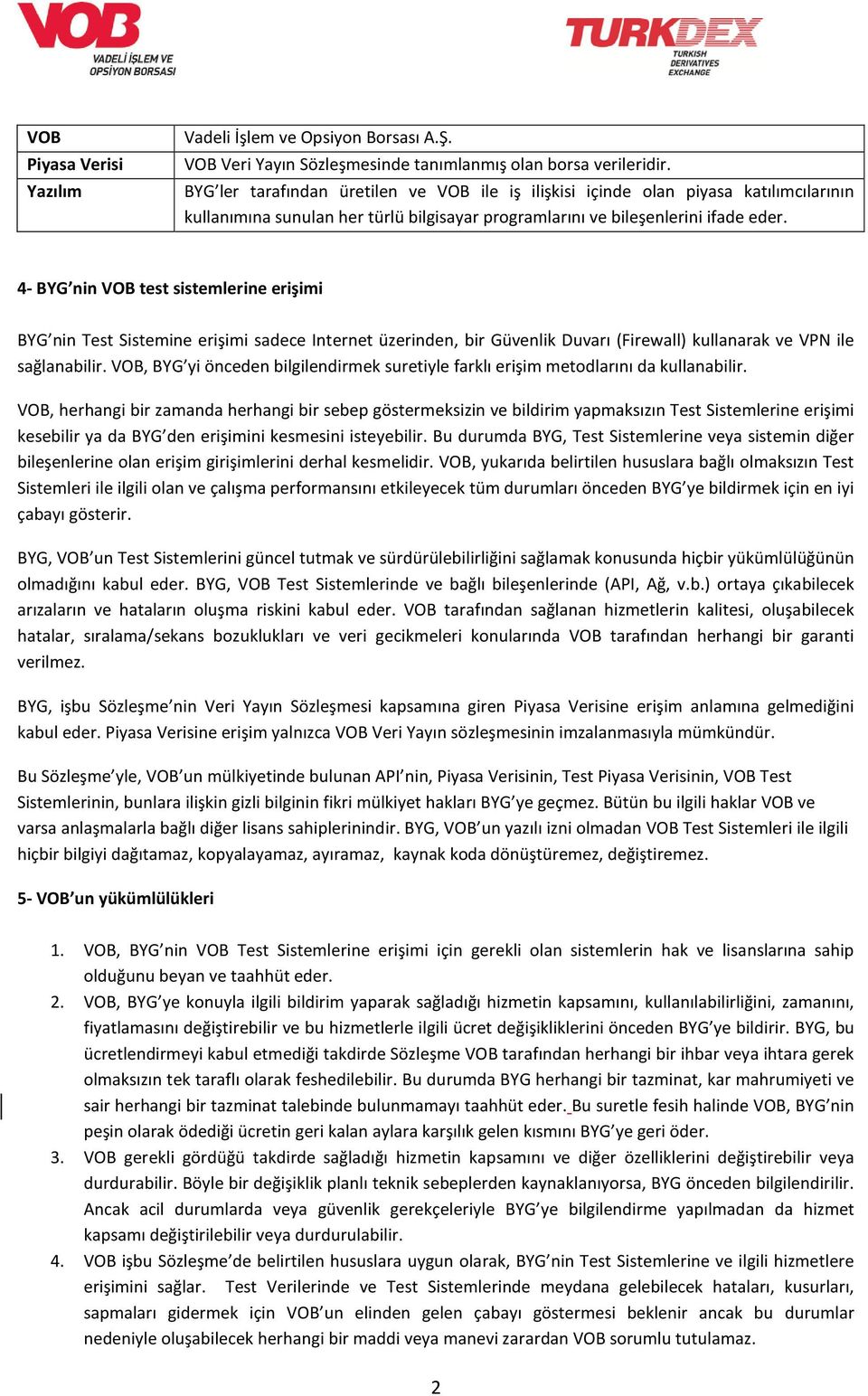 4- BYG nin VOB test sistemlerine erişimi BYG nin Test Sistemine erişimi sadece Internet üzerinden, bir Güvenlik Duvarı (Firewall) kullanarak ve VPN ile sağlanabilir.