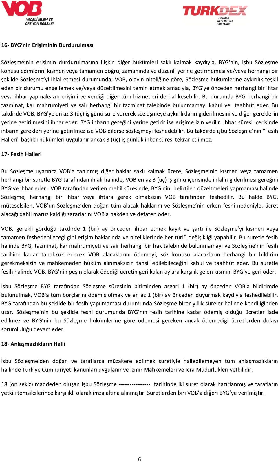 düzeltilmesini temin etmek amacıyla, BYG'ye önceden herhangi bir ihtar veya ihbar yapmaksızın erişimi ve verdiği diğer tüm hizmetleri derhal kesebilir.