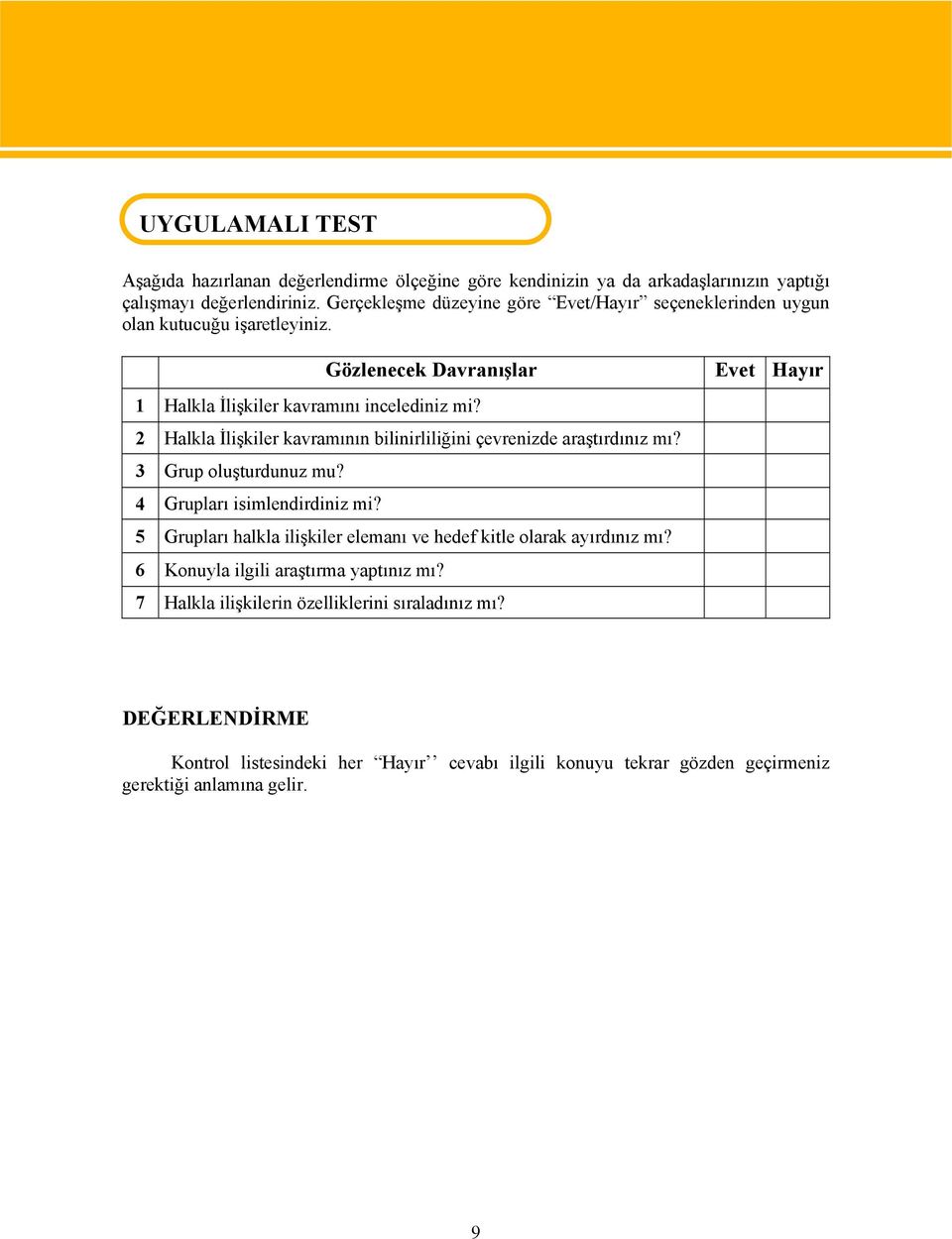 2 Halkla İlişkiler kavramının bilinirliliğini çevrenizde araştırdınız mı? 3 Grup oluşturdunuz mu? 4 Grupları isimlendirdiniz mi?