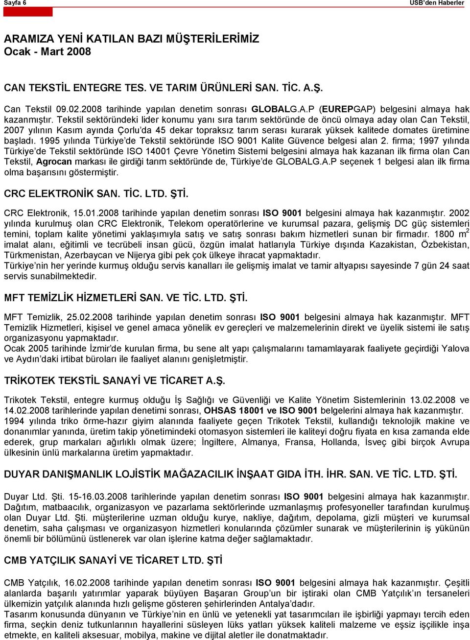 üretimine başladı. 1995 yılında Türkiye de Tekstil sektöründe ISO 9001 Kalite Güvence belgesi alan 2.